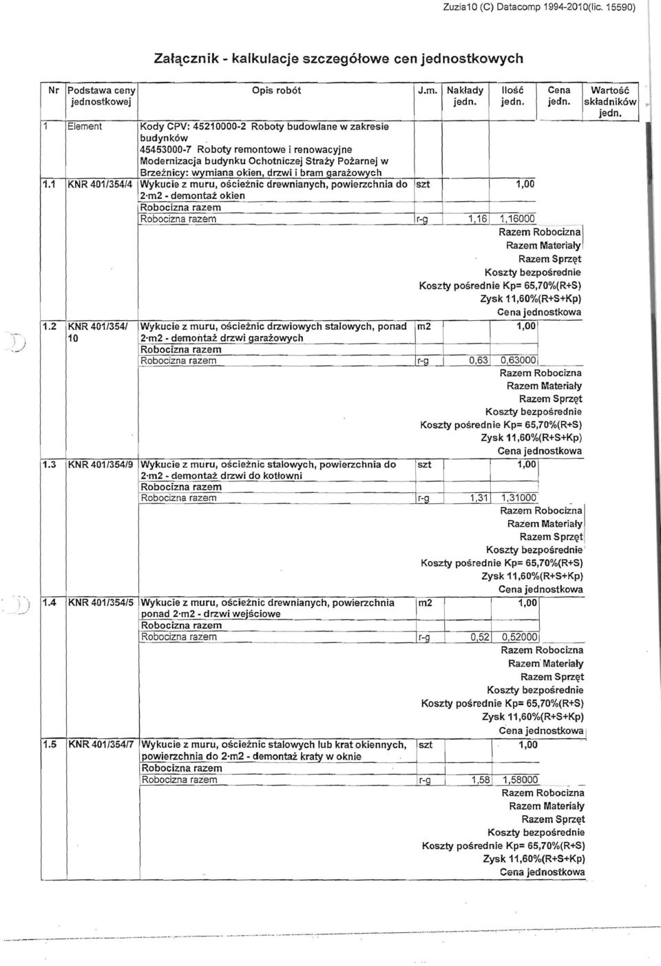 Nakłady Ilość Cena Wartość jednostkowej jedno jedno jedno składników jedno 1 Element Kody CPV: 45210000-2 Roboty budowlane w zakresie budynków 45453000-7 Roboty remontowe i renowacyjne Modernizacja