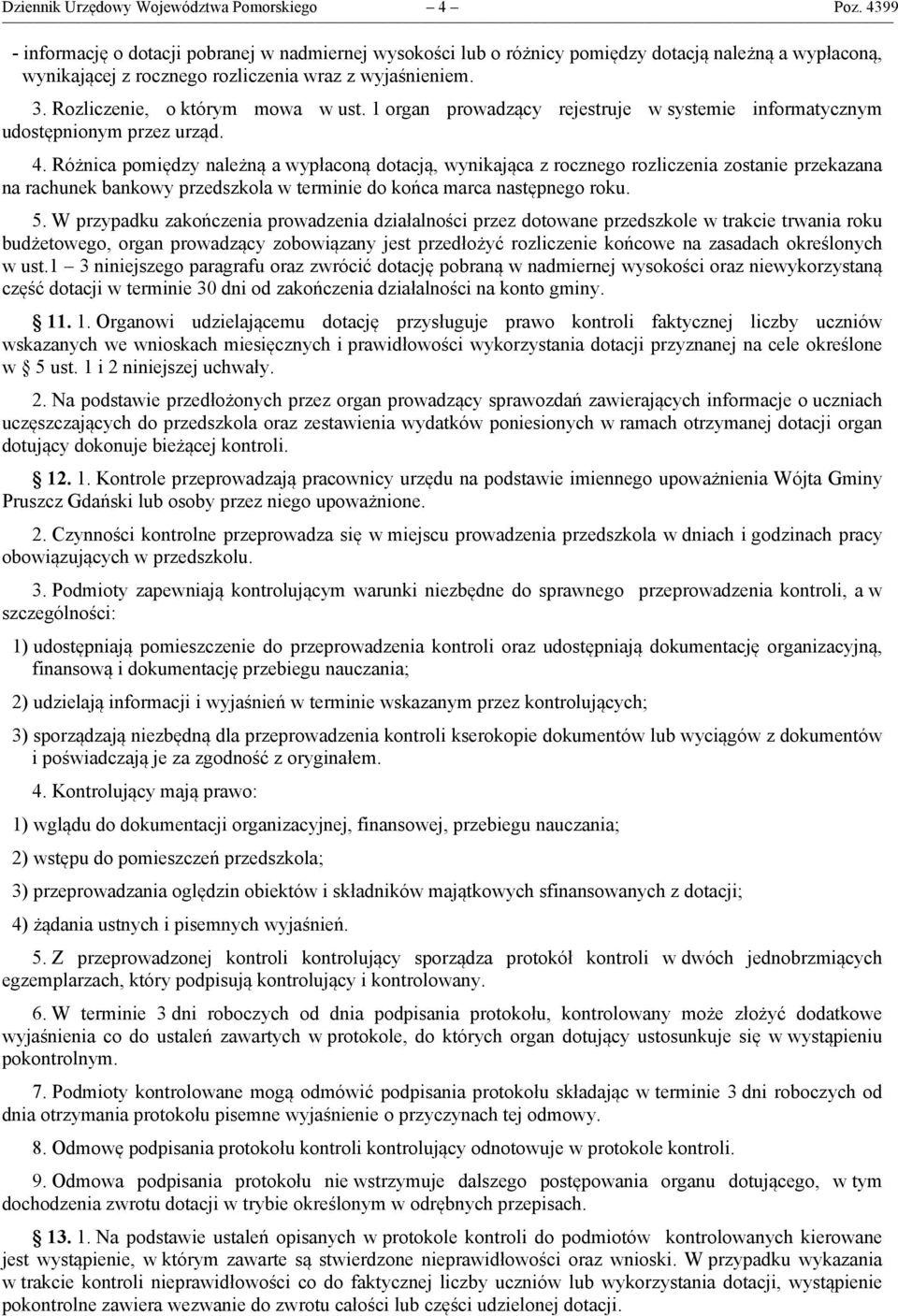 Rozliczenie, o którym mowa w ust. 1 organ prowadzący rejestruje w systemie informatycznym udostępnionym przez urząd. 4.