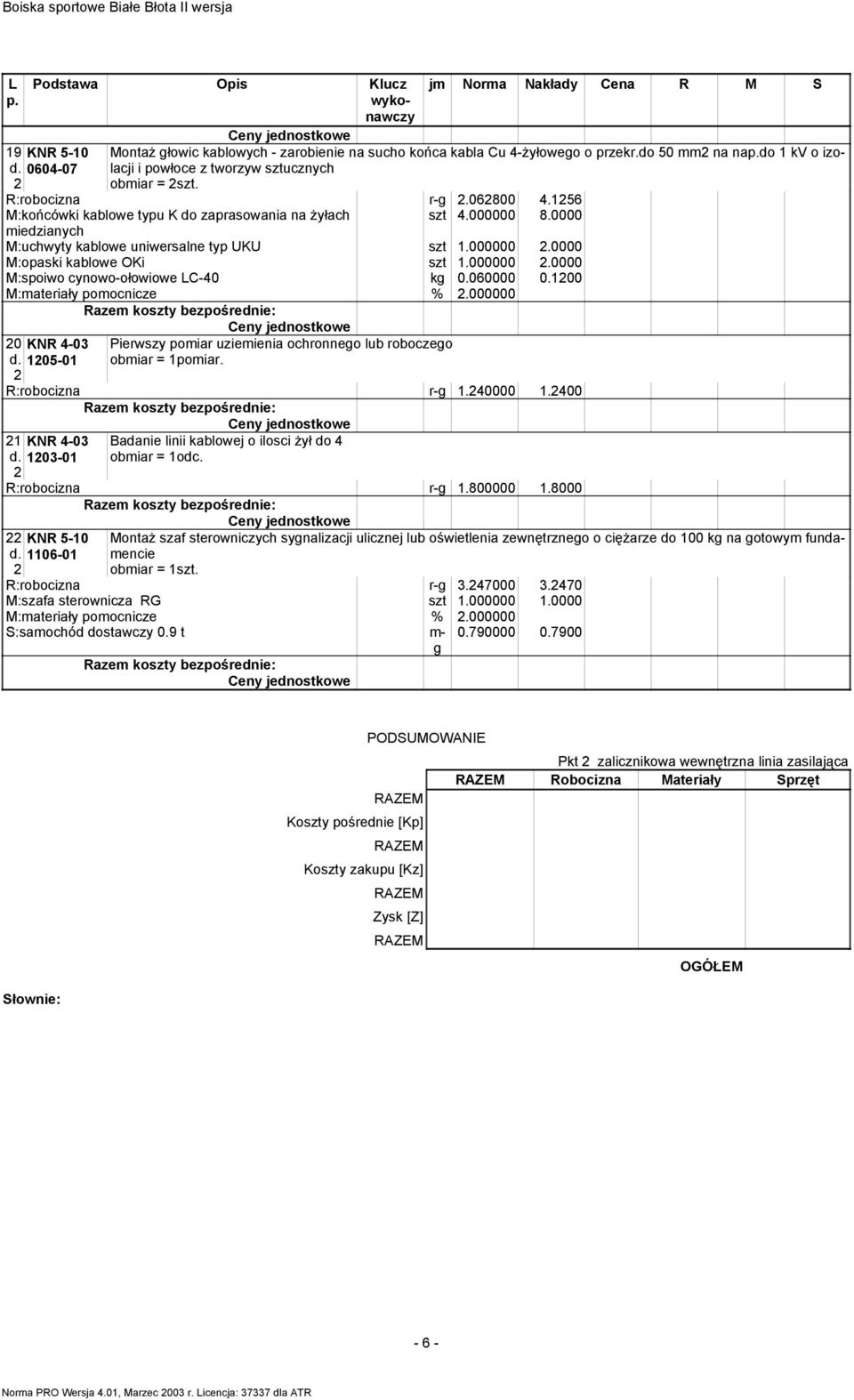 060000 0.00 0 KNR -0 05-0 Pierwszy pomiar uziemienia ochronneo lub roboczeo obmiar = pomiar. R:robocizna r-.0000.00 KNR -0 0-0 Badanie linii kablowej o ilosci Ŝył do obmiar = odc. R:robocizna r-.800000.