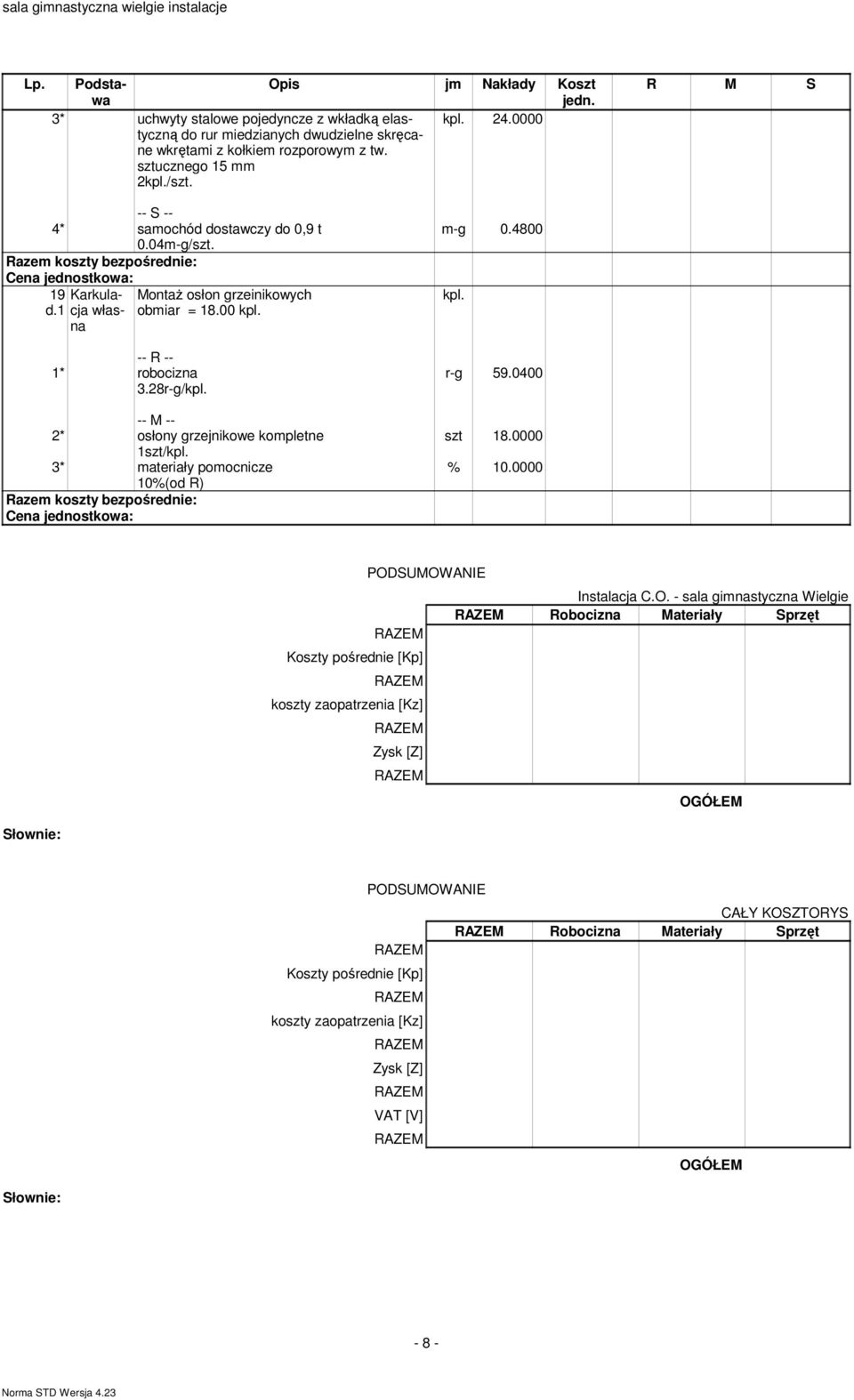 28r-g/ MontaŜ osłon grzeinikowych obiar = 18.00 2* osłony grzejnikowe kopletne 1szt/ 3* ateriały poocnicze 10%(od R) -g 0.4800 r-g 59.0400 szt 18.0000 % 10.