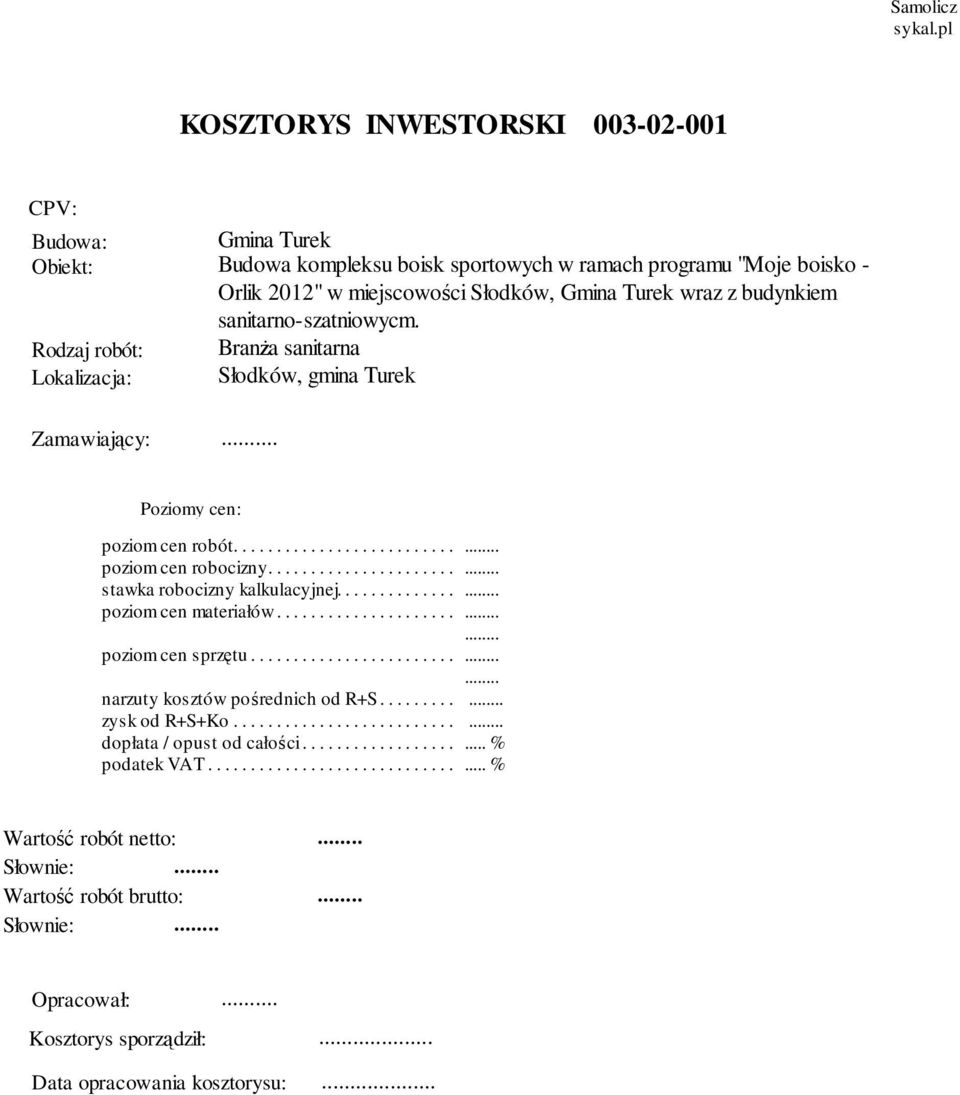 budynkiem sanitarno-szatniowycm. Rodzaj robót: BranŜa sanitarna Lokalizacja: Słodków, gmina Turek Zamawiający:.. Poziomy cen: poziom...... cen.... robót.............................. poziom...... cen.... robocizny.