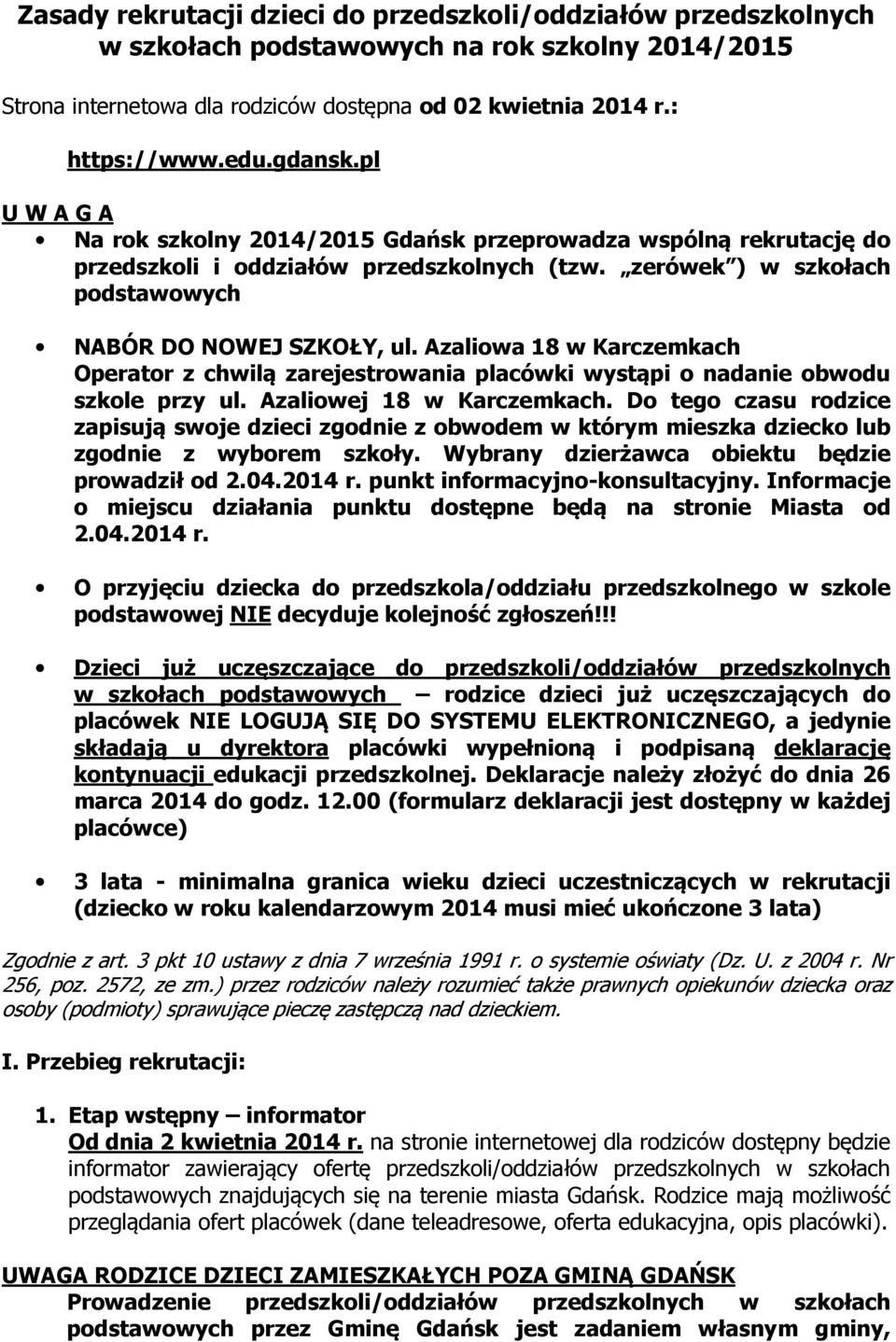 Azaliowa 18 w Karczemkach Operator z chwilą zarejestrowania placówki wystąpi o nadanie obwodu szkole przy ul. Azaliowej 18 w Karczemkach.