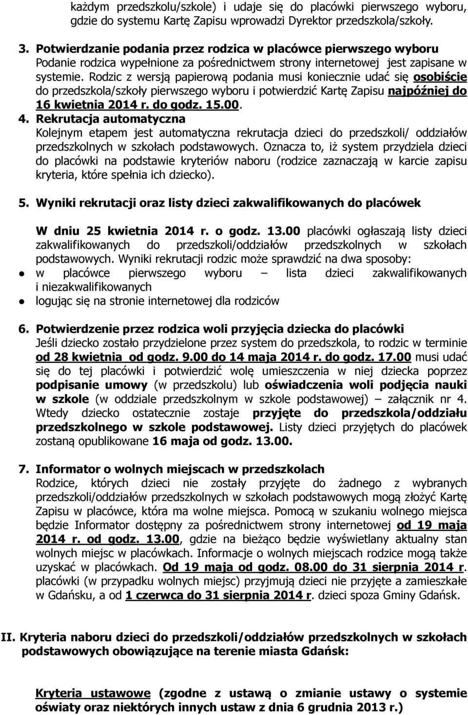 Rodzic z wersją papierową podania musi koniecznie udać się osobiście do przedszkola/szkoły pierwszego wyboru i potwierdzić Kartę Zapisu najpóźniej do 16 kwietnia 2014 r. do godz. 15.00. 4.