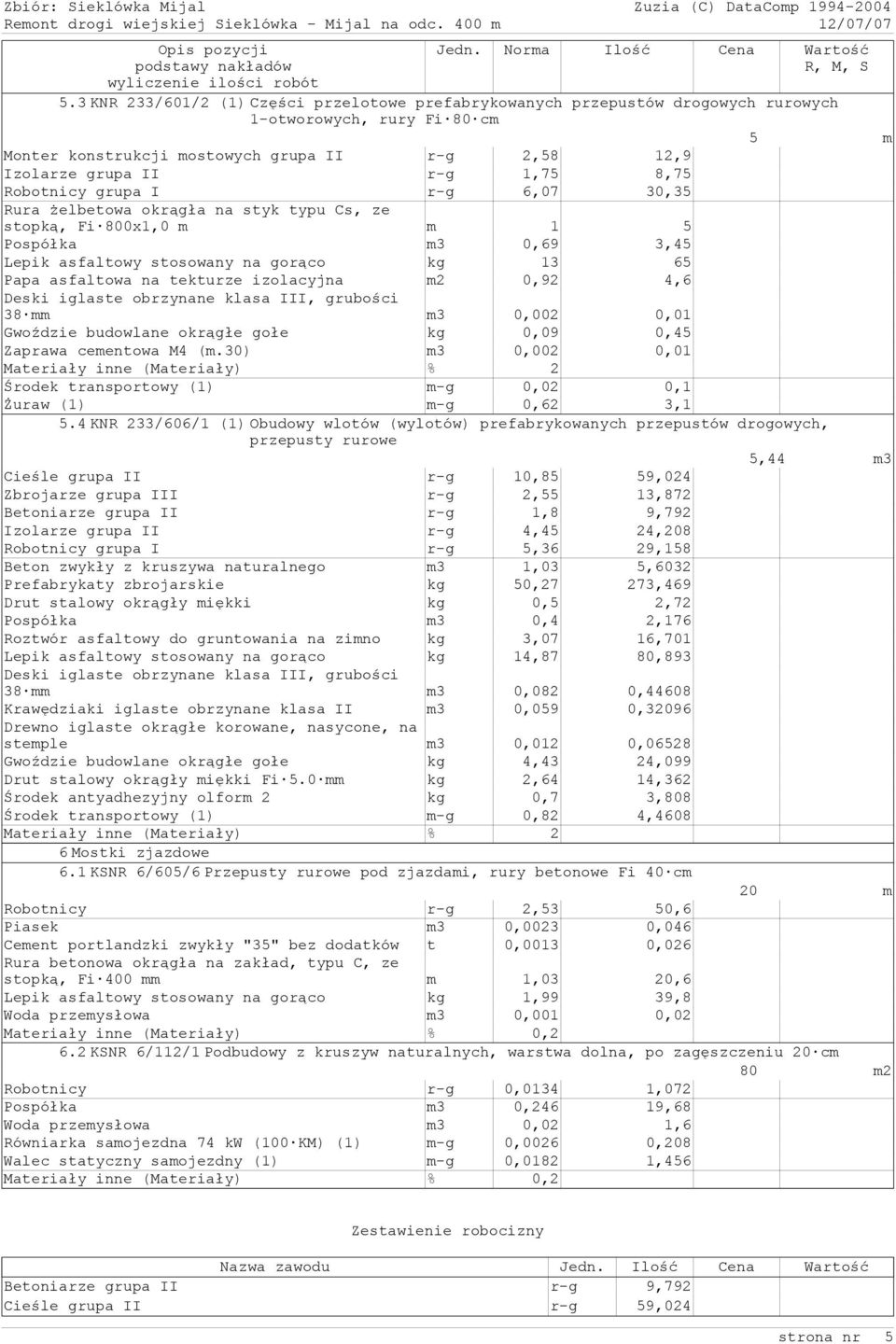 Robotnicy grupa I r-g 6,07 30,35 Rura żelbetowa okrągła na styk typu Cs, ze stopką, Fi 800x1,0 m m 1 5 Pospółka m3 0,69 3,45 Lepik asfaltowy stosowany na gorąco kg 13 65 Papa asfaltowa na tekturze