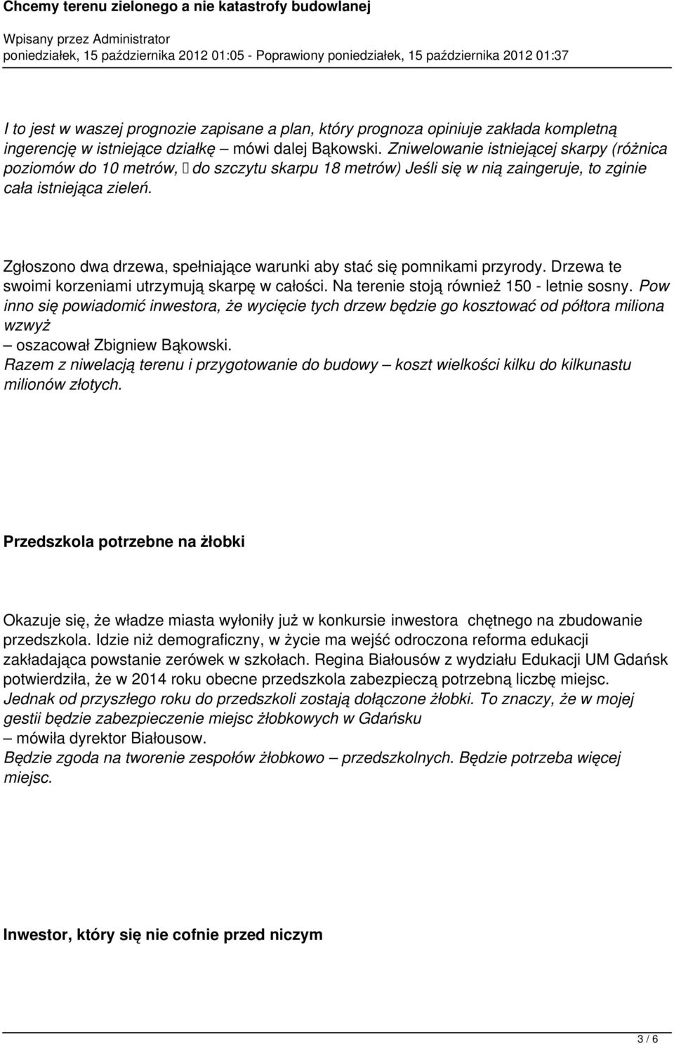 Zgłoszono dwa drzewa, spełniające warunki aby stać się pomnikami przyrody. Drzewa te swoimi korzeniami utrzymują skarpę w całości. Na terenie stoją również 150 - letnie sosny.