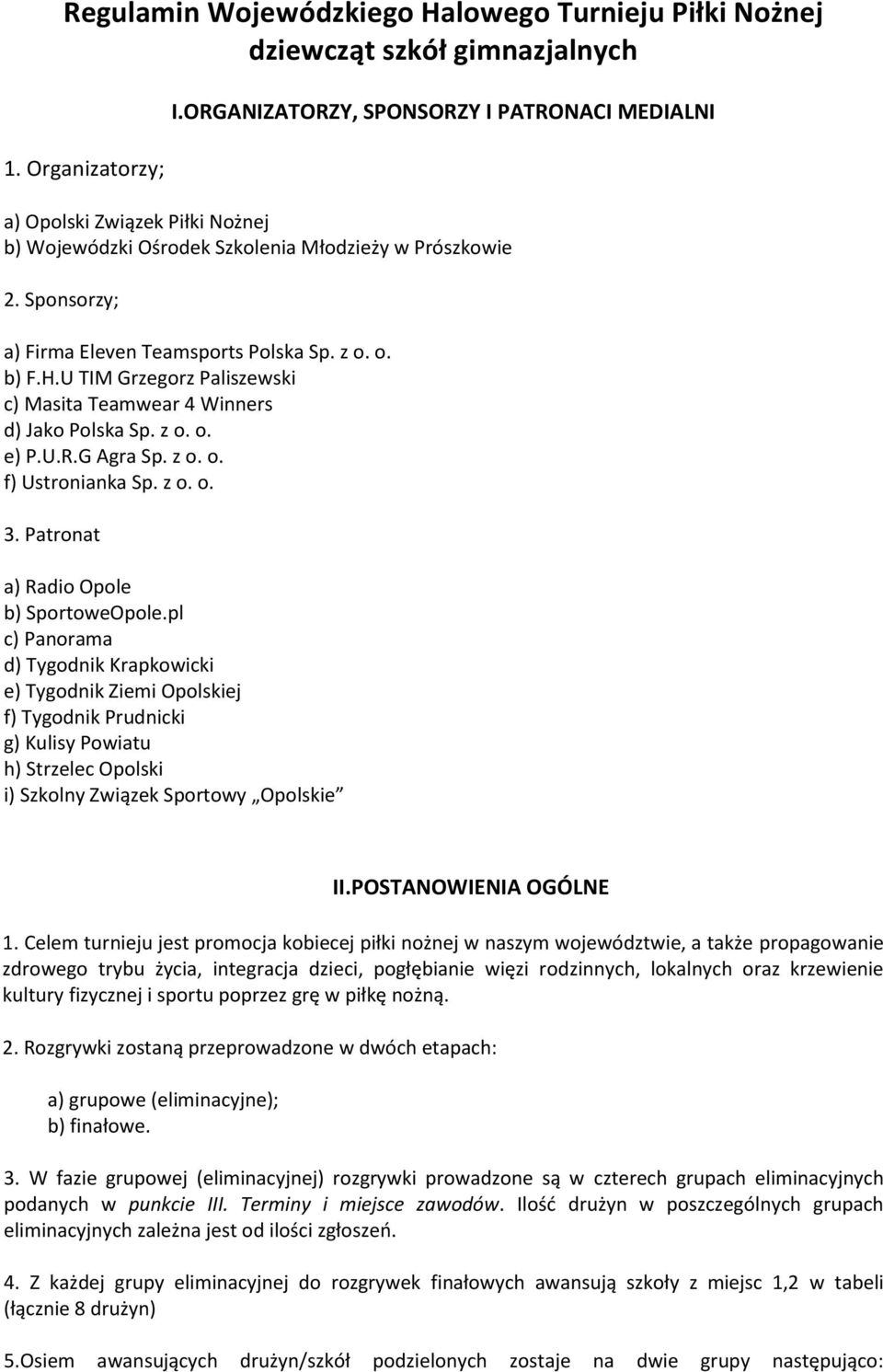 U TIM Grzegorz Paliszewski c) Masita Teamwear 4 Winners d) Jako Polska Sp. z o. o. e) P.U.R.G Agra Sp. z o. o. f) Ustronianka Sp. z o. o. 3. Patronat a) Radio Opole b) SportoweOpole.