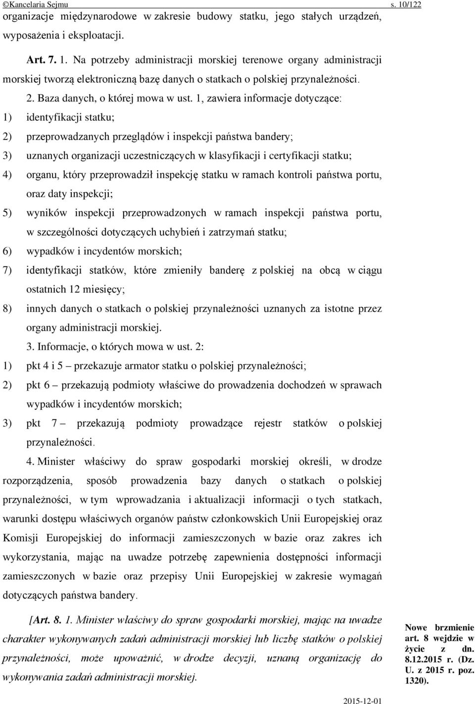 1, zawiera informacje dotyczące: 1) identyfikacji statku; 2) przeprowadzanych przeglądów i inspekcji państwa bandery; 3) uznanych organizacji uczestniczących w klasyfikacji i certyfikacji statku; 4)