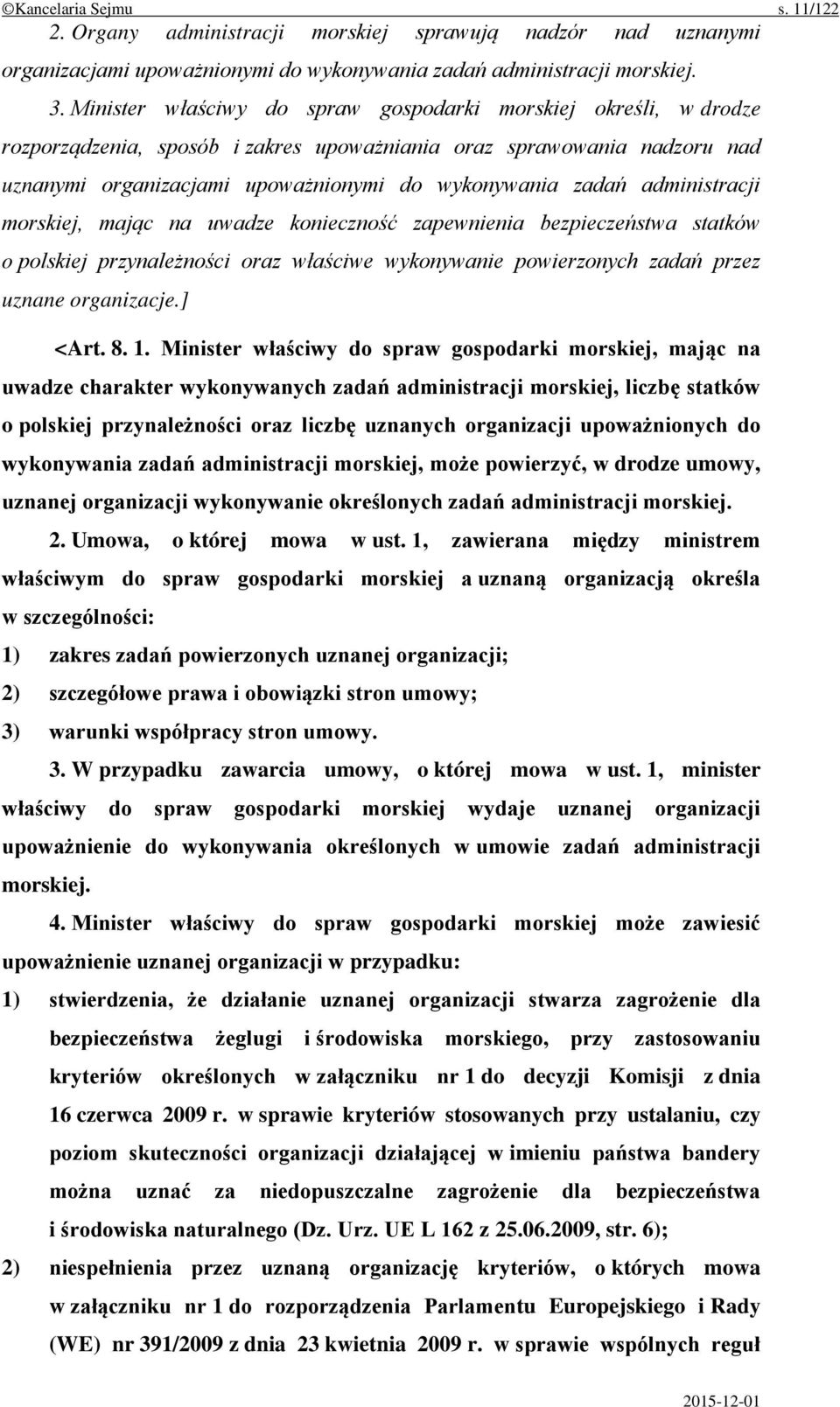 administracji morskiej, mając na uwadze konieczność zapewnienia bezpieczeństwa statków o polskiej przynależności oraz właściwe wykonywanie powierzonych zadań przez uznane organizacje.] <Art. 8. 1.