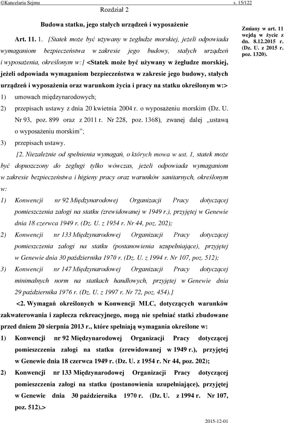 . 1. [Statek może być używany w żegludze morskiej, jeżeli odpowiada wymaganiom bezpieczeństwa w zakresie jego budowy, stałych urządzeń i wyposażenia, określonym w:] <Statek może być używany w