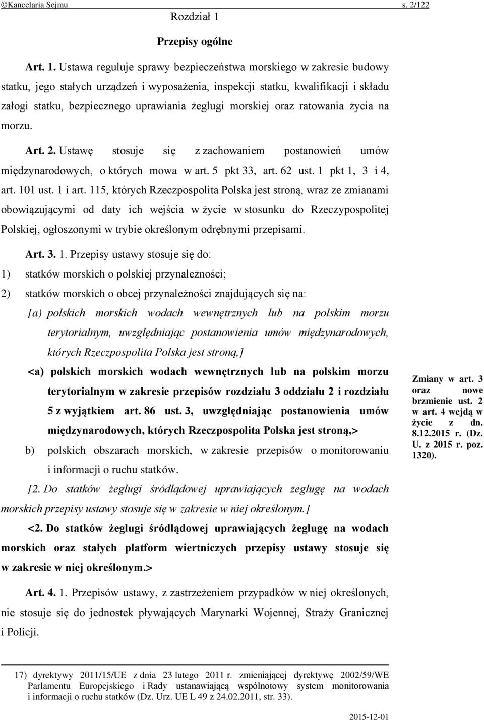 Ustawa reguluje sprawy bezpieczeństwa morskiego w zakresie budowy statku, jego stałych urządzeń i wyposażenia, inspekcji statku, kwalifikacji i składu załogi statku, bezpiecznego uprawiania żeglugi