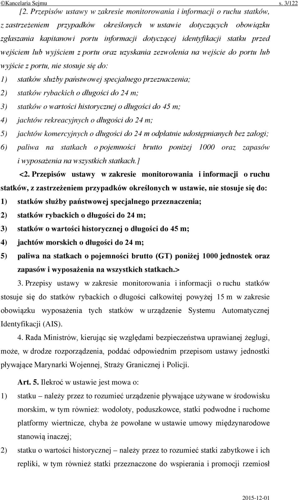 identyfikacji statku przed wejściem lub wyjściem z portu oraz uzyskania zezwolenia na wejście do portu lub wyjście z portu, nie stosuje się do: 1) statków służby państwowej specjalnego przeznaczenia;