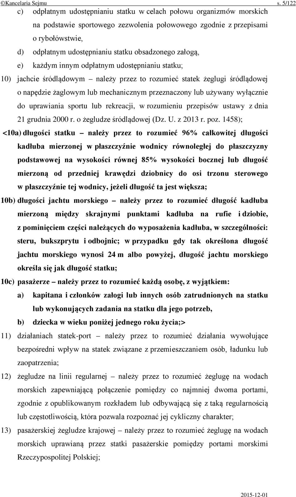 obsadzonego załogą, e) każdym innym odpłatnym udostępnianiu statku; 10) jachcie śródlądowym należy przez to rozumieć statek żeglugi śródlądowej o napędzie żaglowym lub mechanicznym przeznaczony lub