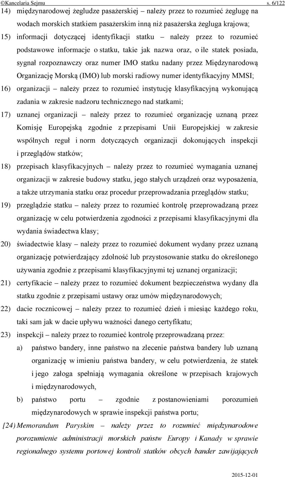 statku należy przez to rozumieć podstawowe informacje o statku, takie jak nazwa oraz, o ile statek posiada, sygnał rozpoznawczy oraz numer IMO statku nadany przez Międzynarodową Organizację Morską