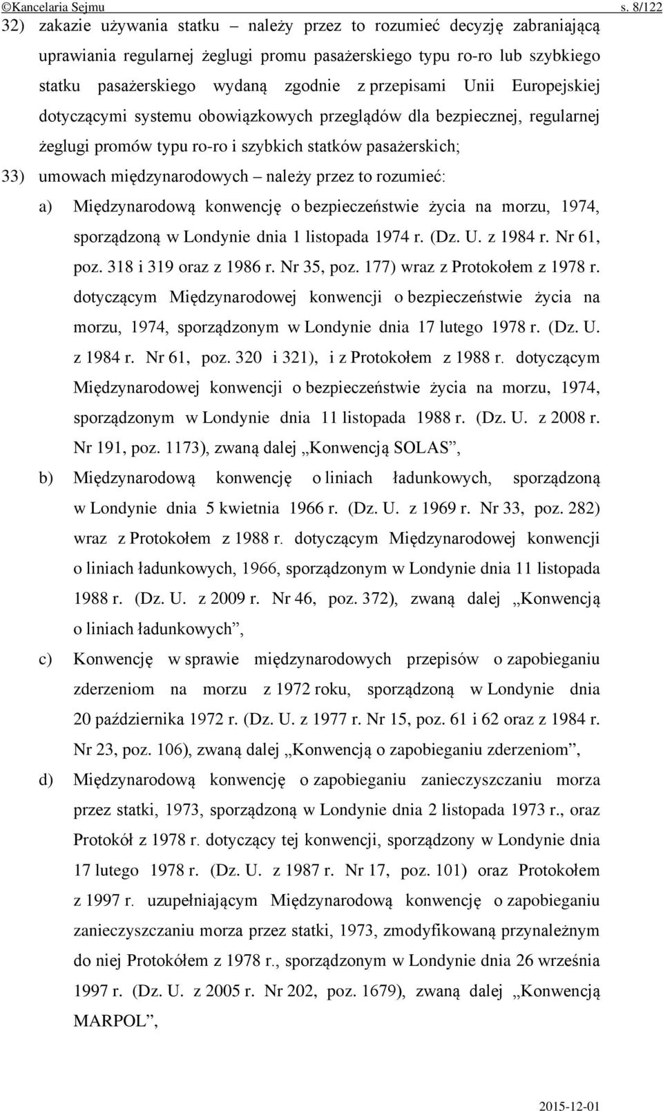 przepisami Unii Europejskiej dotyczącymi systemu obowiązkowych przeglądów dla bezpiecznej, regularnej żeglugi promów typu ro-ro i szybkich statków pasażerskich; 33) umowach międzynarodowych należy