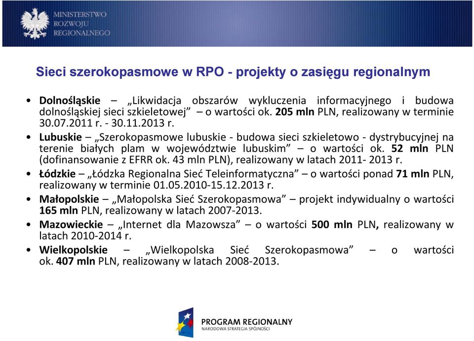 Lubuskie Szerokopasmowe lubuskie - budowa sieci szkieletowo - dystrybucyjnej na terenie białych plam w województwie lubuskim o wartości ok. 52 mln PLN (dofinansowanie z EFRR ok.