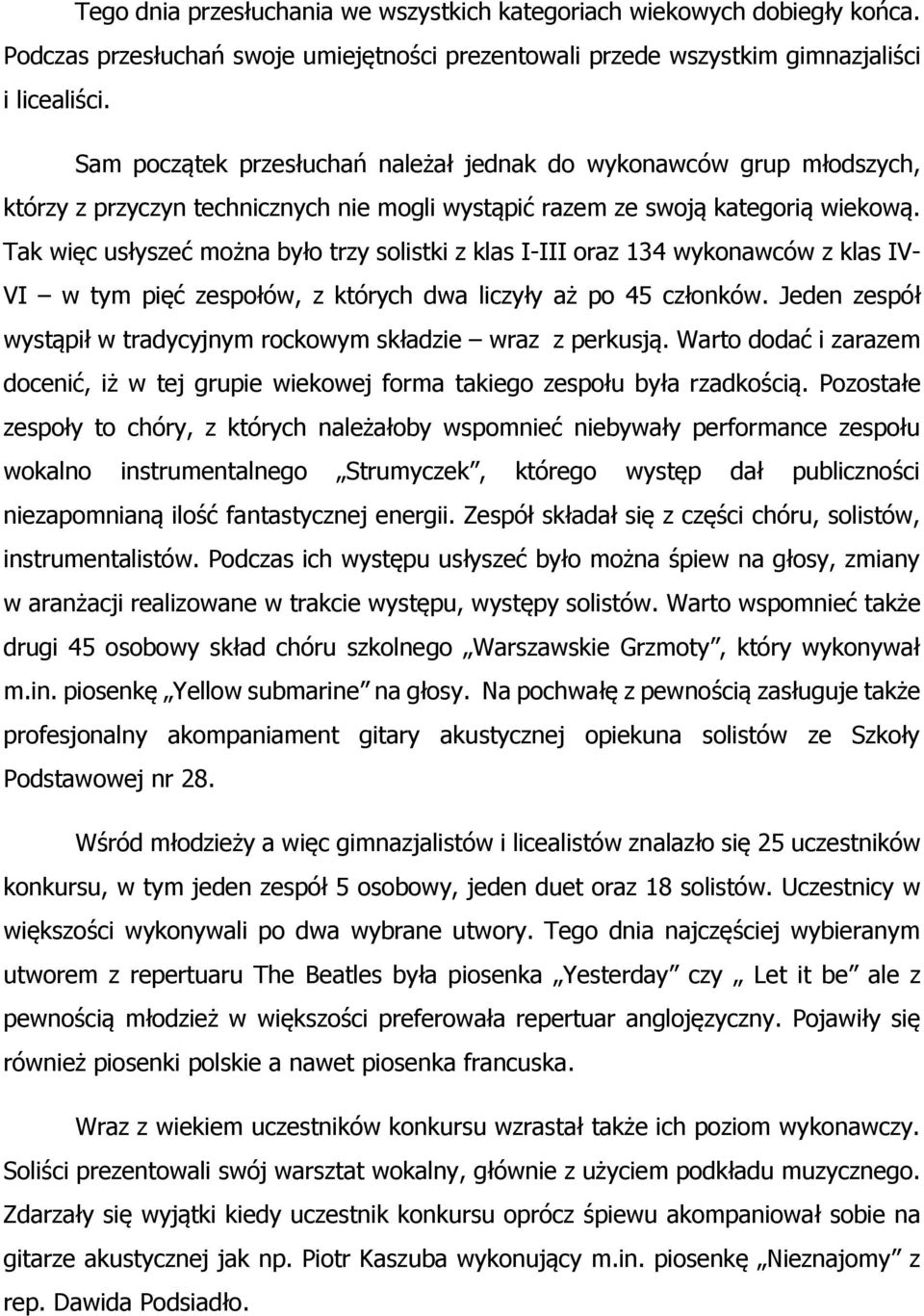 Tak więc usłyszeć można było trzy solistki z klas I-III oraz 134 wykonawców z klas IV- VI w tym pięć zespołów, z których dwa liczyły aż po 45 członków.