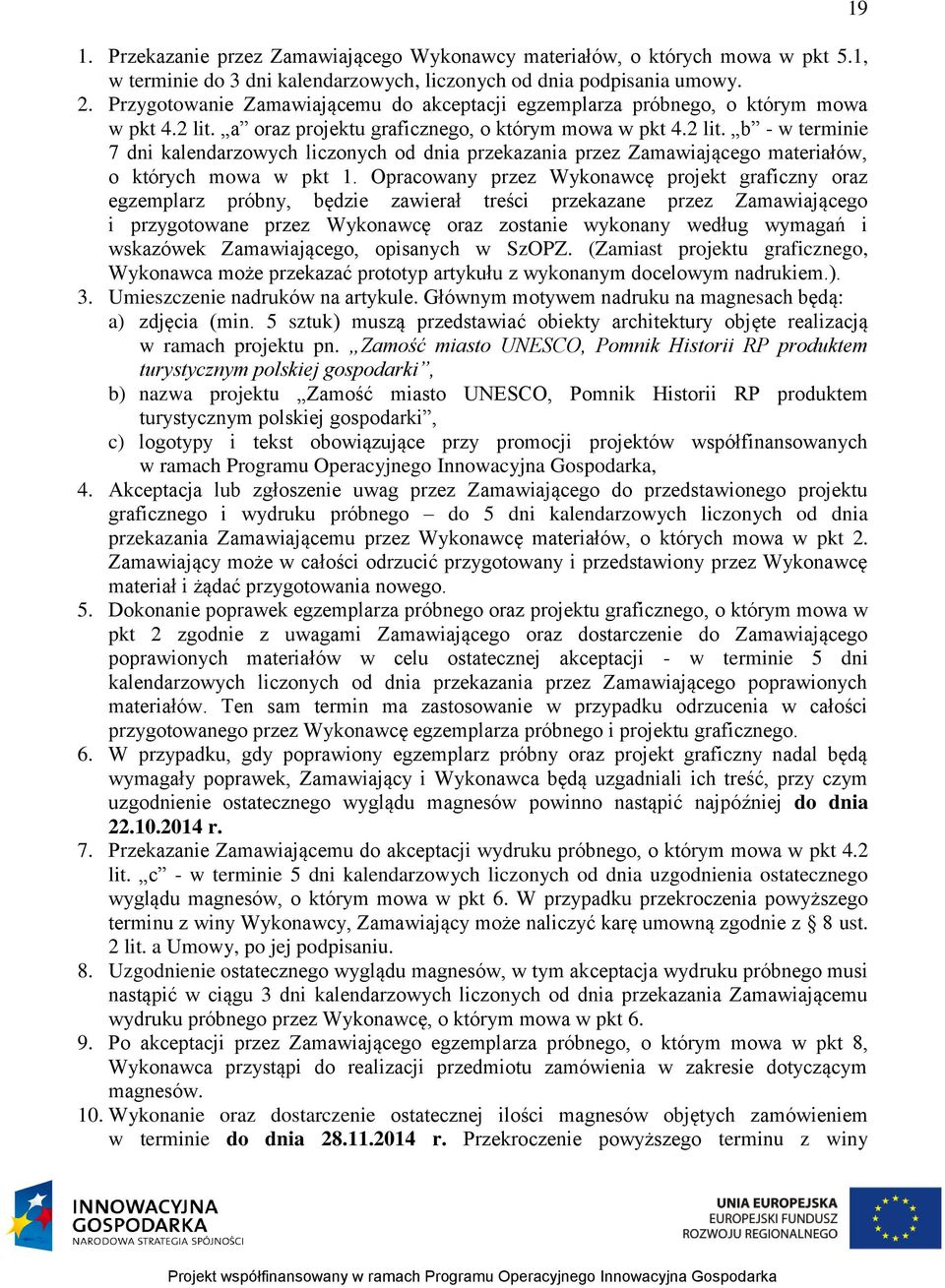 a oraz projektu graficznego, o którym mowa w pkt 4.2 lit. b - w terminie 7 dni kalendarzowych liczonych od dnia przekazania przez Zamawiającego materiałów, o których mowa w pkt 1.