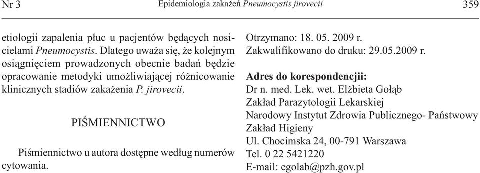 jirovecii. PIŚMIENNICTWO Piśmiennictwo u autora dostępne według numerów cytowania. Otrzymano: 18. 05. 2009 r. Zakwalifikowano do druku: 29.05.2009 r. Adres do korespondencjii: Dr n.