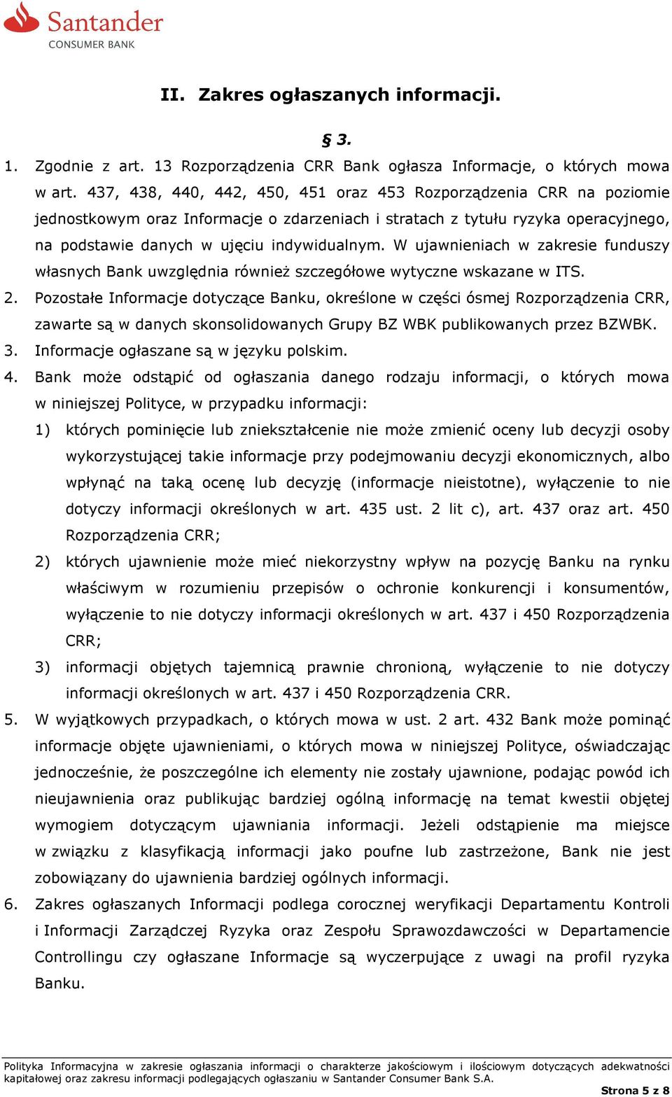 W ujawnieniach w zakresie funduszy własnych Bank uwzględnia również szczegółowe wytyczne wskazane w ITS. 2.