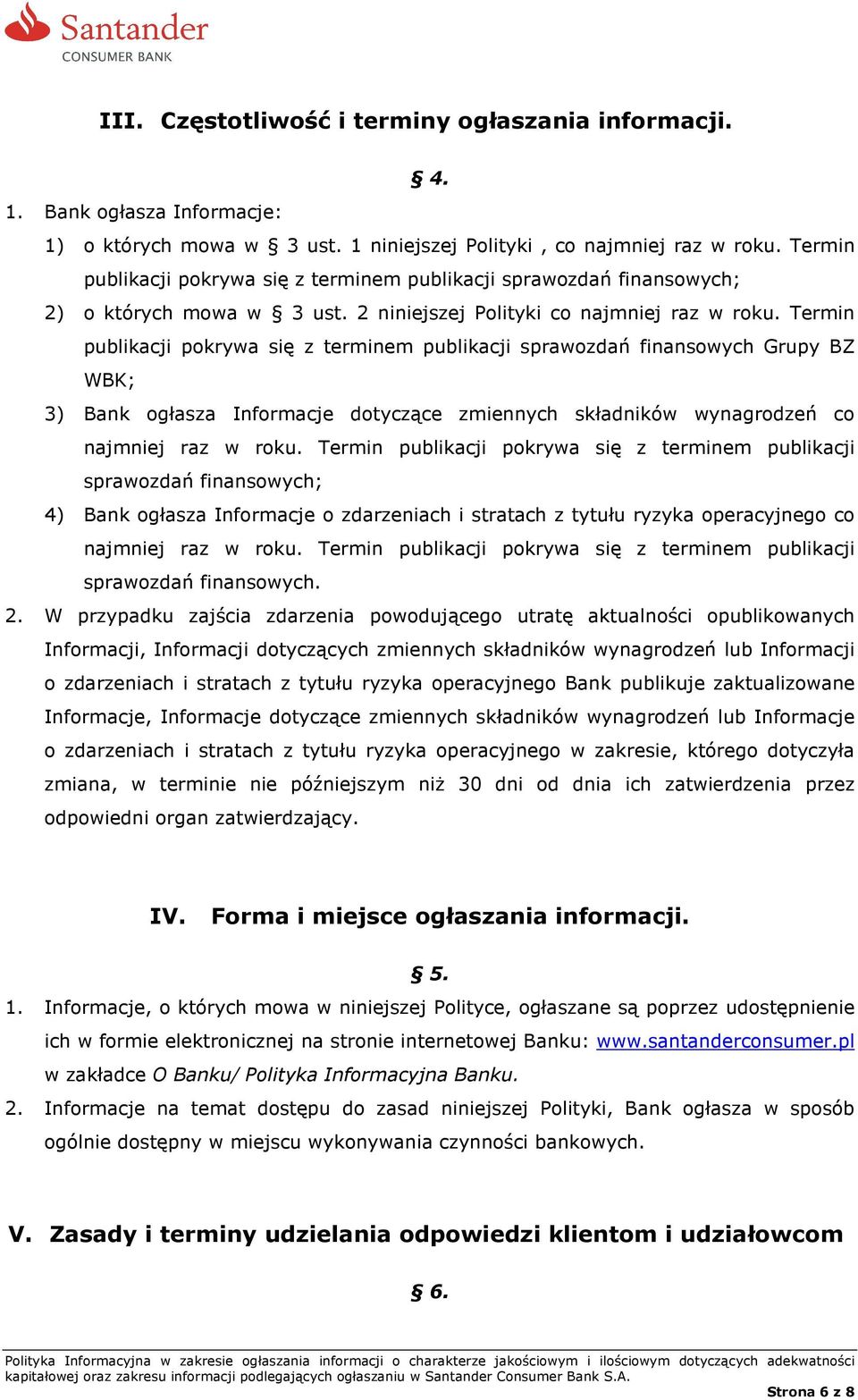 Termin publikacji pokrywa się z terminem publikacji sprawozdań finansowych Grupy BZ WBK; 3) Bank ogłasza Informacje dotyczące zmiennych składników wynagrodzeń co najmniej raz w roku.