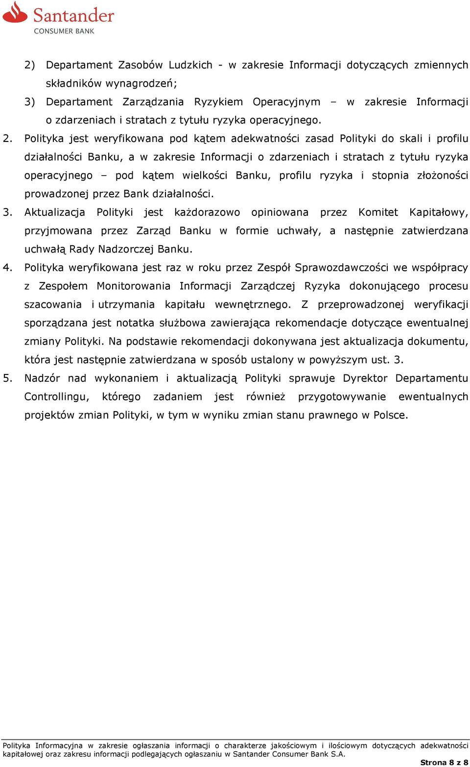 Polityka jest weryfikowana pod kątem adekwatności zasad Polityki do skali i profilu działalności Banku, a w zakresie Informacji o zdarzeniach i stratach z tytułu ryzyka operacyjnego pod kątem