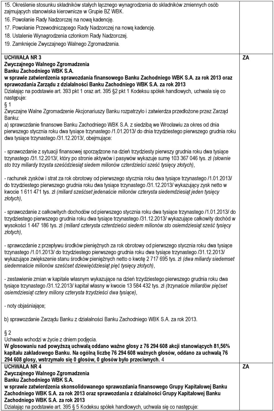 UCHWAŁA NR 3 w sprawie zatwierdzenia sprawozdania finansowego za rok 2013 oraz sprawozdania Zarządu z działalności za rok 2013 Działając na podstawie art. 393 pkt 1 oraz art.