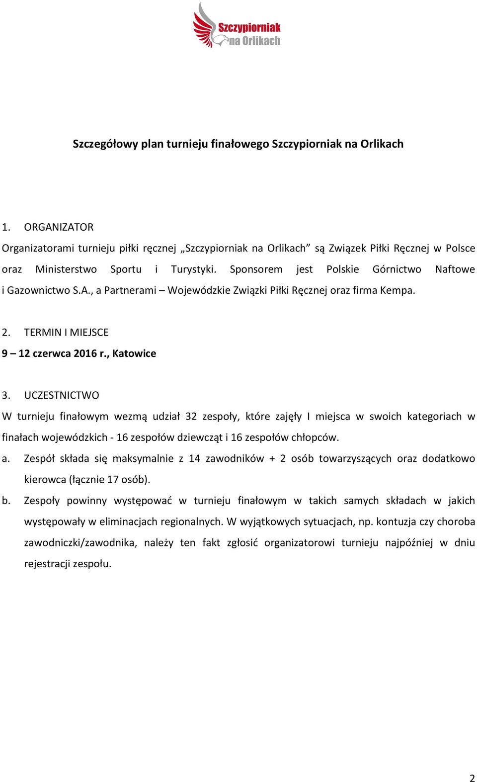 Sponsorem jest Polskie Górnictwo Naftowe i Gazownictwo S.A., a Partnerami Wojewódzkie Związki Piłki Ręcznej oraz firma Kempa. 2. TERMIN I MIEJSCE 9 12 czerwca 2016 r., 3.