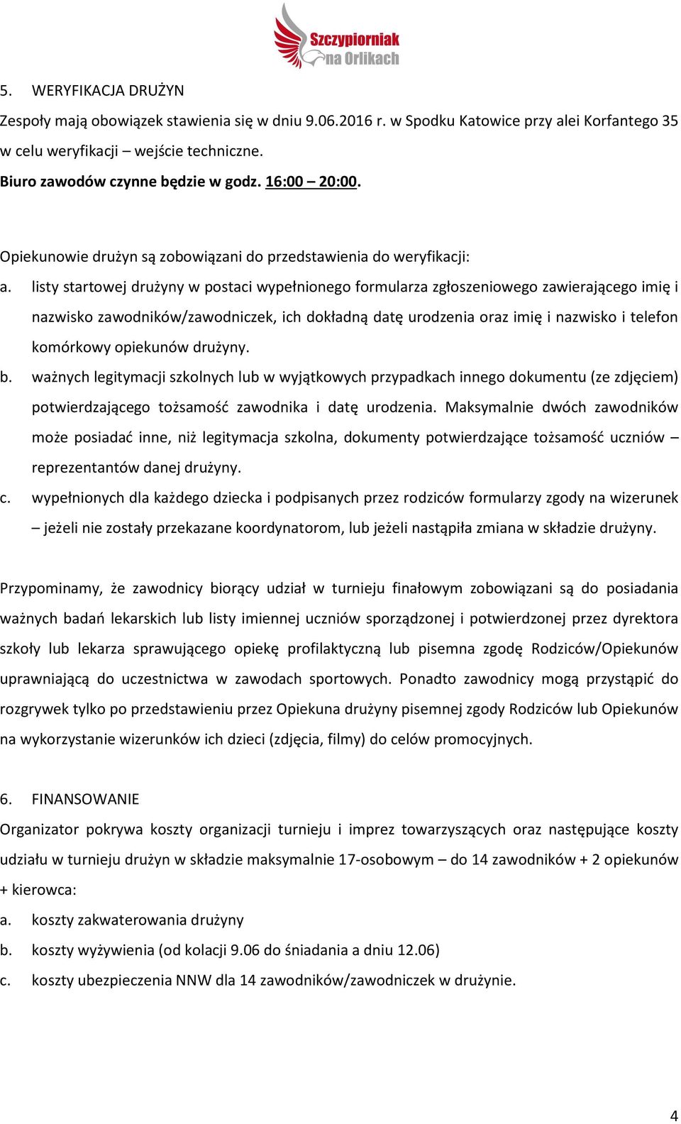 listy startowej drużyny w postaci wypełnionego formularza zgłoszeniowego zawierającego imię i nazwisko zawodników/zawodniczek, ich dokładną datę urodzenia oraz imię i nazwisko i telefon komórkowy