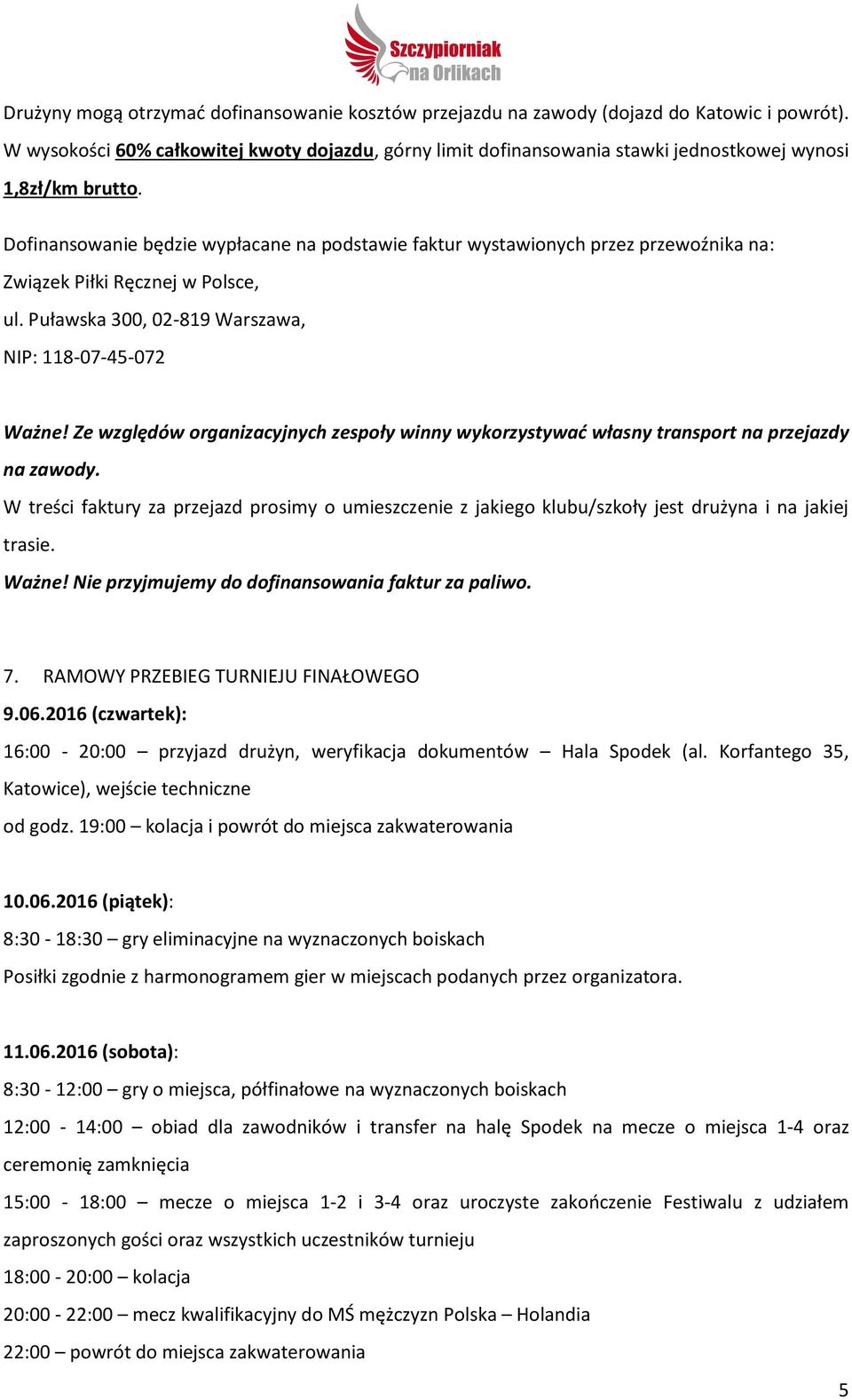 Dofinansowanie będzie wypłacane na podstawie faktur wystawionych przez przewoźnika na: Związek Piłki Ręcznej w Polsce, ul. Puławska 300, 02-819 Warszawa, NIP: 118-07-45-072 Ważne!