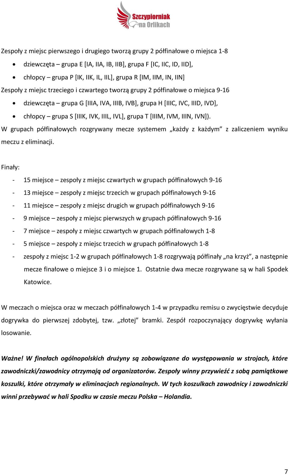 IIIL, IVL], grupa T [IIIM, IVM, IIIN, IVN]). W grupach półfinałowych rozgrywany mecze systemem każdy z każdym z zaliczeniem wyniku meczu z eliminacji.