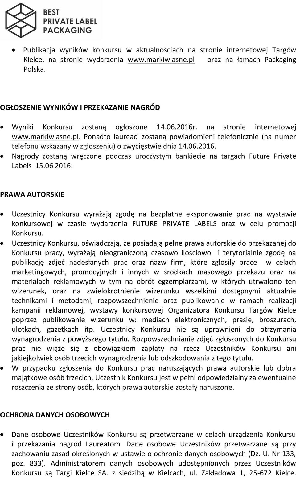 Ponadto laureaci zostaną powiadomieni telefonicznie (na numer telefonu wskazany w zgłoszeniu) o zwycięstwie dnia 14.06.2016.