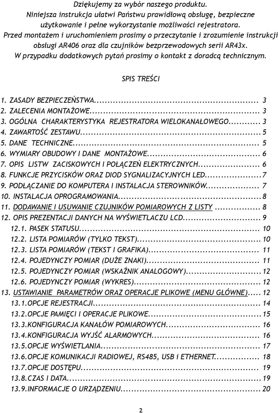 W przypadku dodatkowych pytań prosimy o kontakt z doradcą technicznym. SPIS TREŚCI 1. ZASADY BEZPIECZEŃSTWA... 3 2. ZALECENIA MONTAŻOWE... 3 3. OGÓLNA CHARAKTERYSTYKA REJESTRATORA WIELOKANAŁOWEGO.