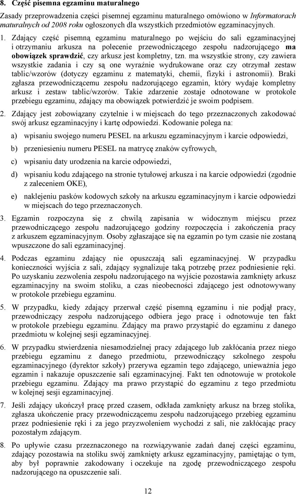 Zdający część pisemną egzaminu maturalnego po wejściu do sali egzaminacyjnej i otrzymaniu arkusza na polecenie przewodniczącego zespołu nadzorującego ma obowiązek sprawdzić, czy arkusz jest