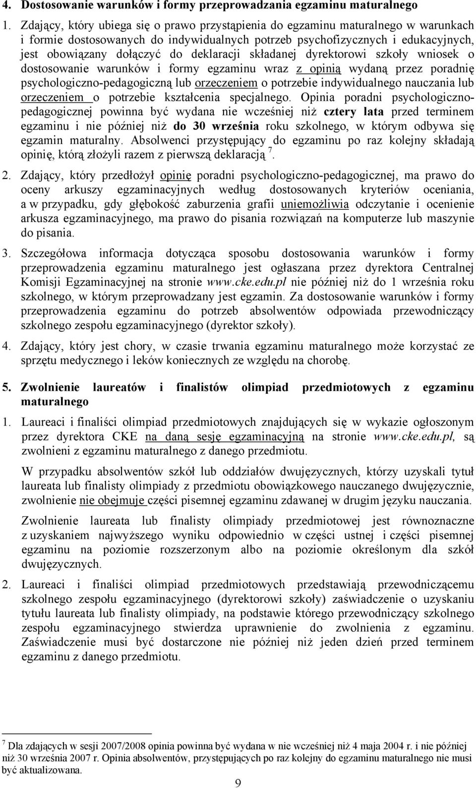 deklaracji składanej dyrektorowi szkoły wniosek o dostosowanie warunków i formy egzaminu wraz z opinią wydaną przez poradnię psychologiczno-pedagogiczną lub orzeczeniem o potrzebie indywidualnego