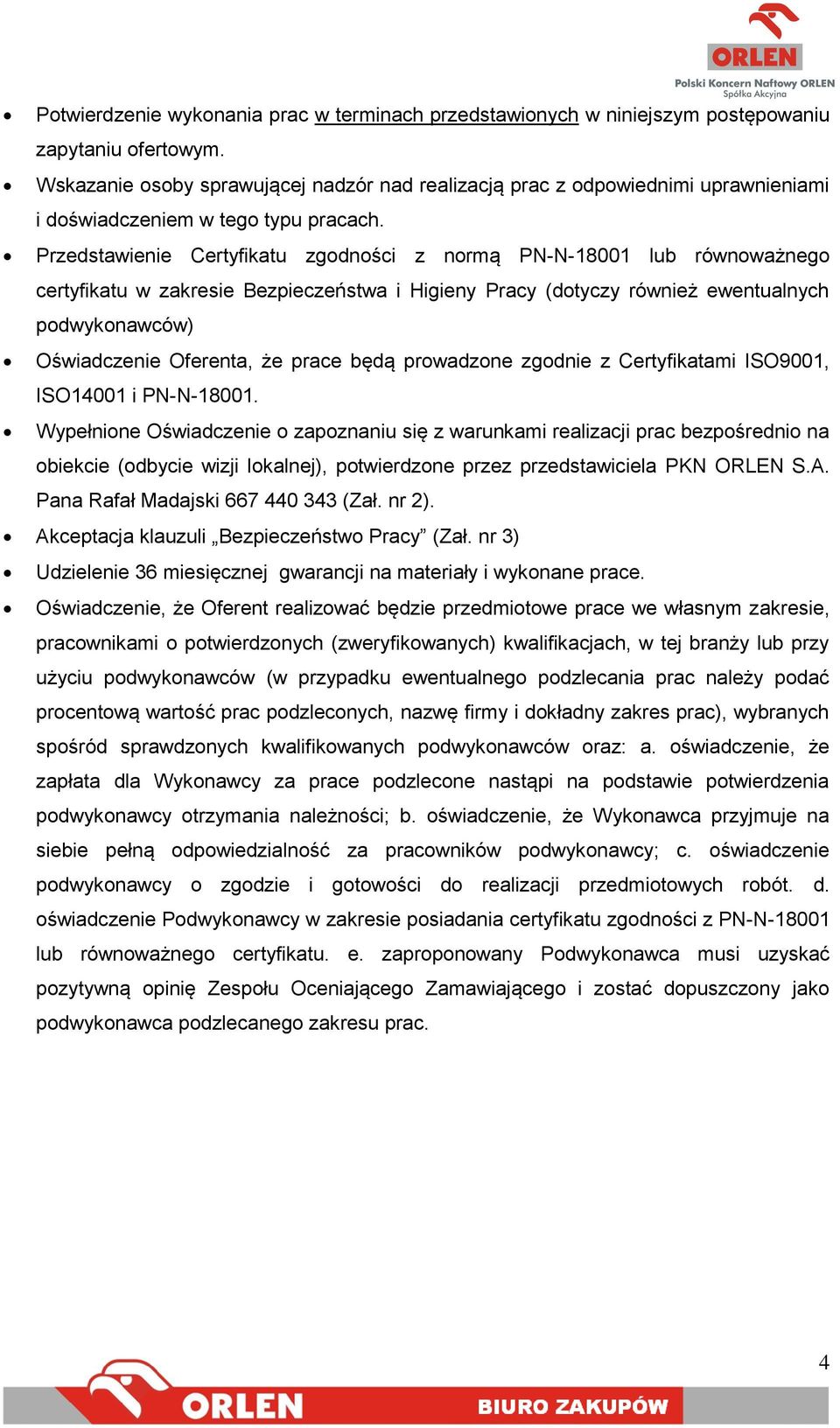 Przedstawienie Certyfikatu zgodności z normą PN-N-18001 lub równoważnego certyfikatu w zakresie Bezpieczeństwa i Higieny Pracy (dotyczy również ewentualnych podwykonawców) Oświadczenie Oferenta, że