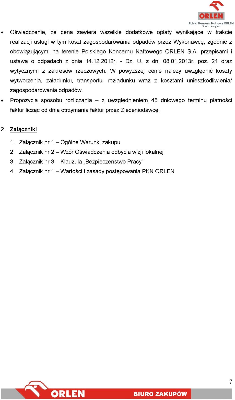 W powyższej cenie należy uwzględnić koszty wytworzenia, załadunku, transportu, rozładunku wraz z kosztami unieszkodliwienia/ zagospodarowania odpadów.