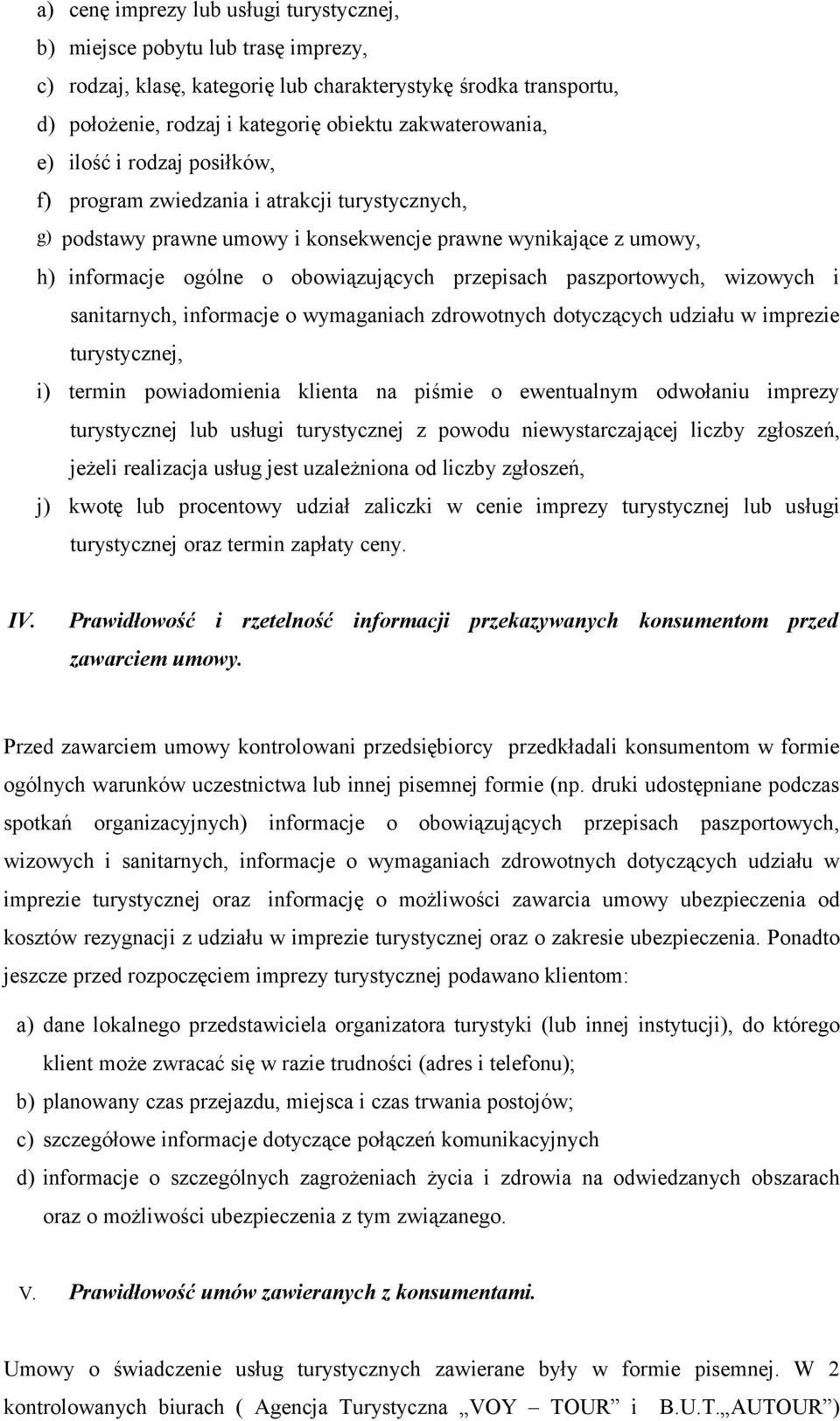 przepisach paszportowych, wizowych i sanitarnych, informacje o wymaganiach zdrowotnych dotyczących udziału w imprezie turystycznej, i) termin powiadomienia klienta na piśmie o ewentualnym odwołaniu