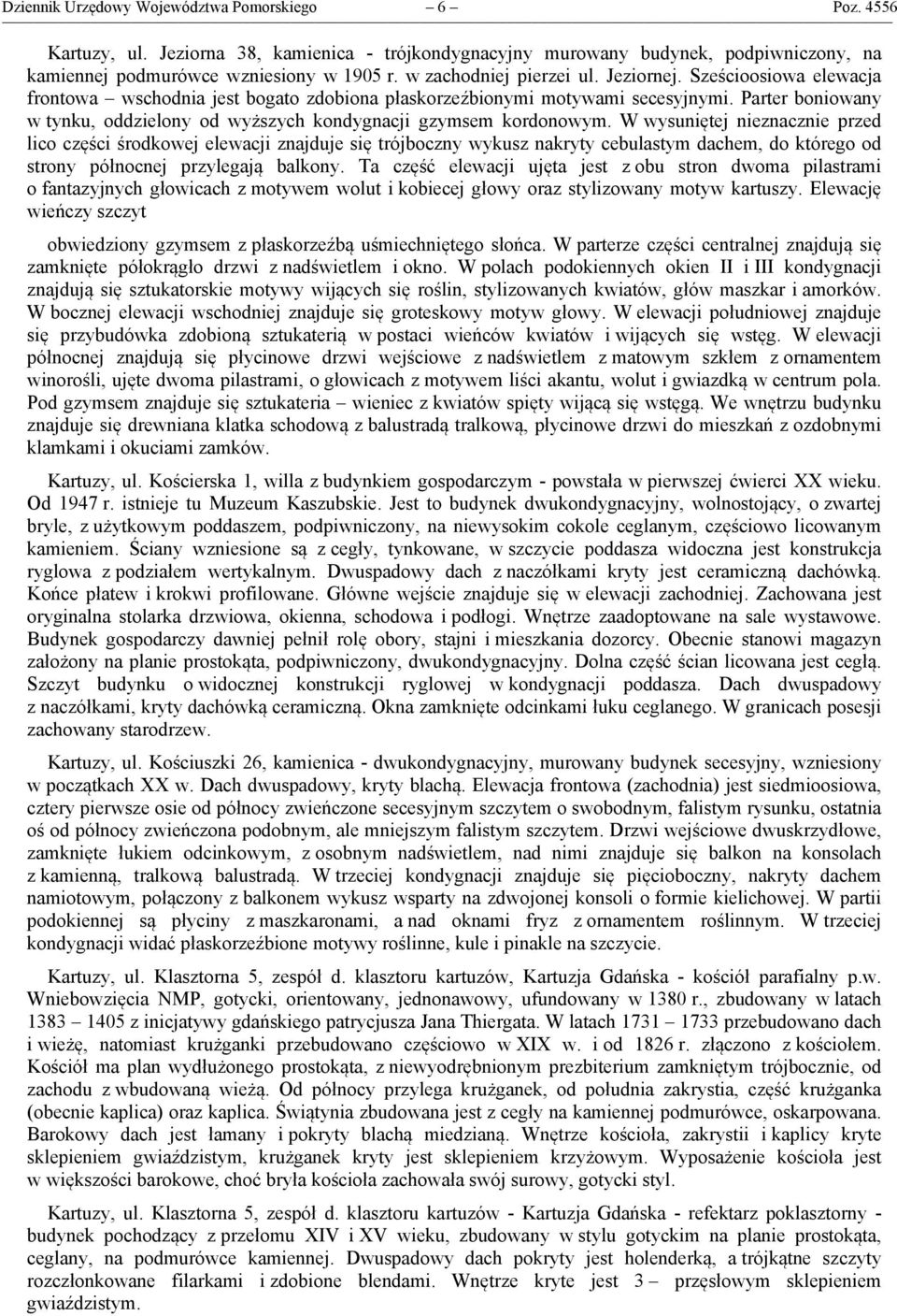 Parter boniowany w tynku, oddzielony od wyższych kondygnacji gzymsem kordonowym.