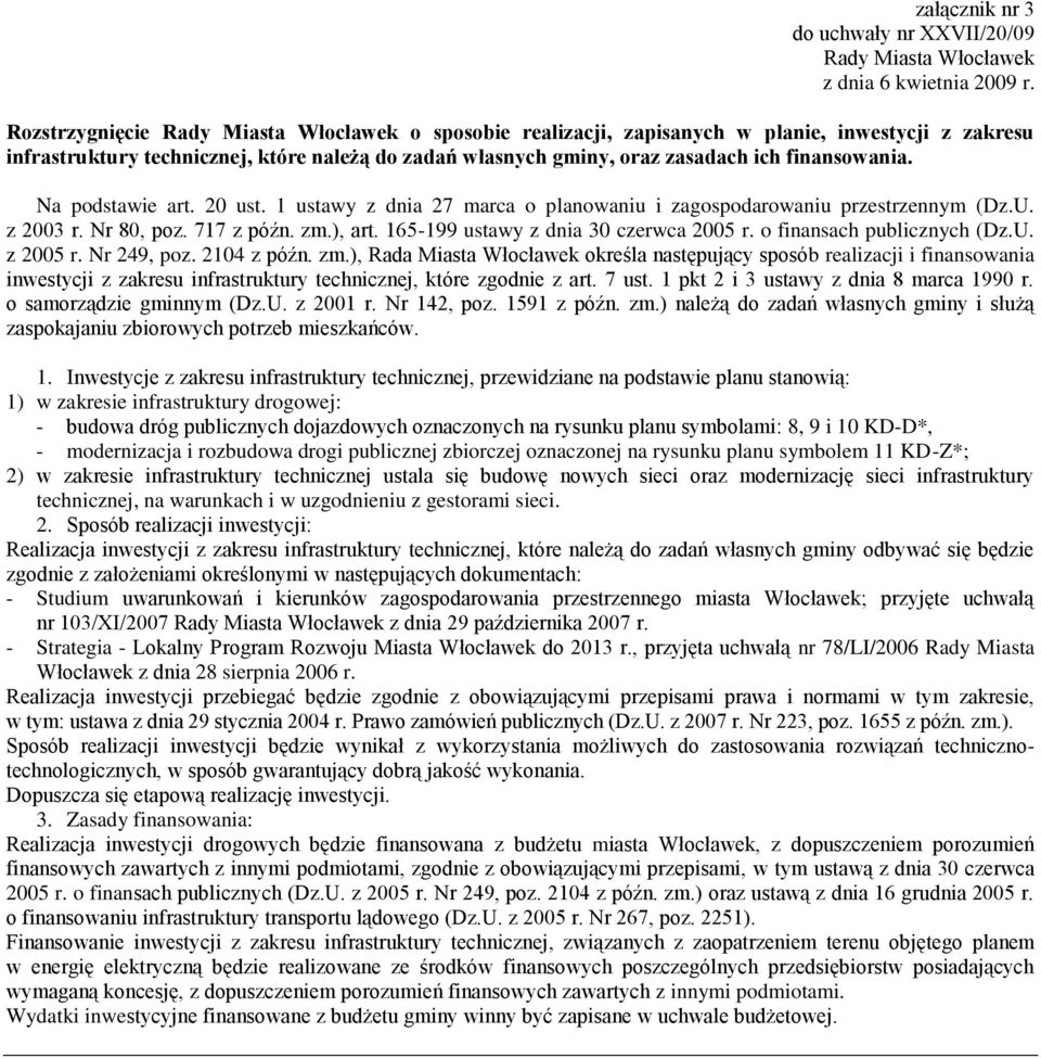 Na podstawie art. 20 ust. 1 ustawy z dnia 27 marca o planowaniu i zagospodarowaniu przestrzennym (Dz.U. z 2003 r. Nr 80, poz. 717 z późn. zm.), art. 165-199 ustawy z dnia 30 czerwca 2005 r.