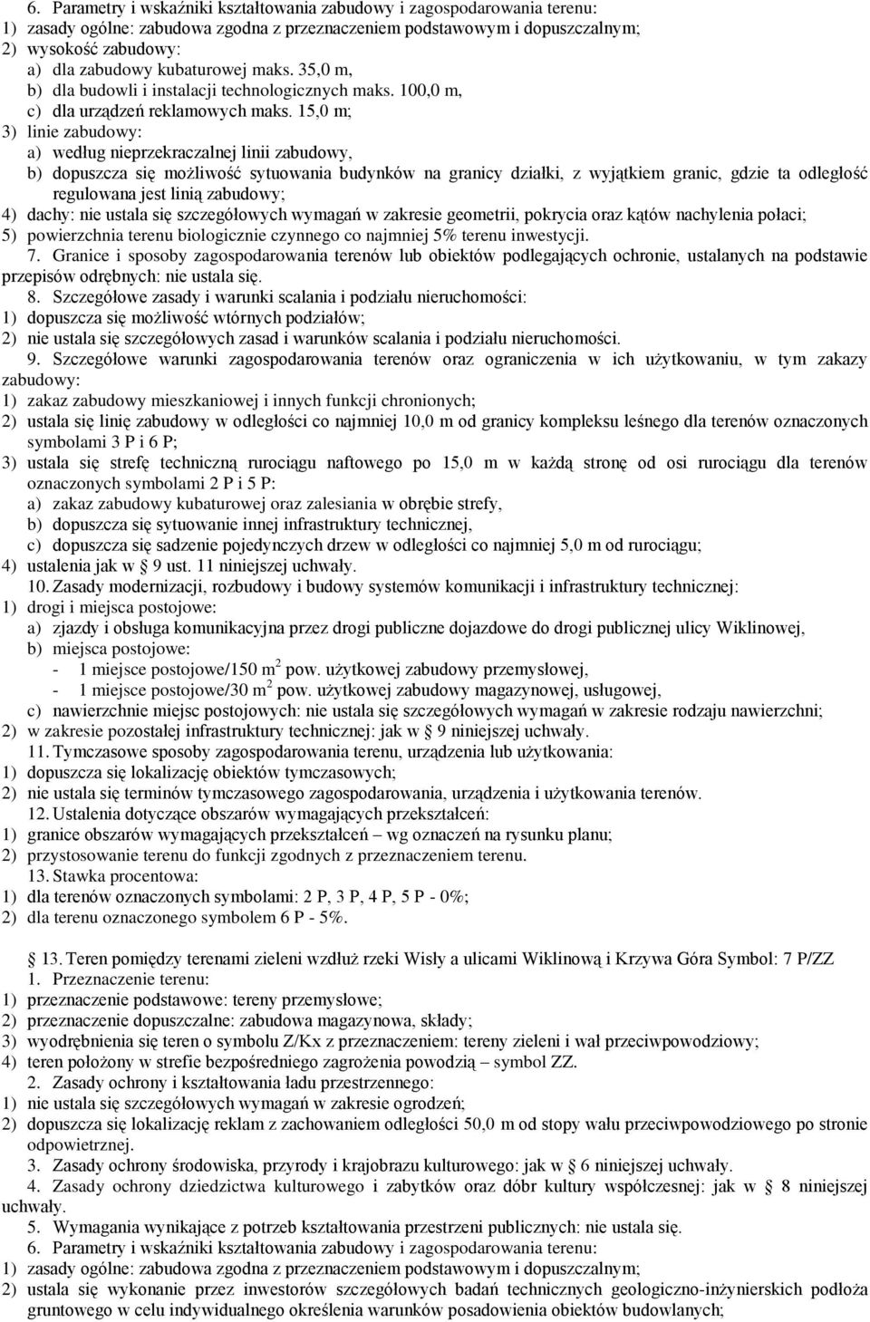15,0 m; 3) linie zabudowy: a) według nieprzekraczalnej linii zabudowy, b) dopuszcza się możliwość sytuowania budynków na granicy działki, z wyjątkiem granic, gdzie ta odległość regulowana jest linią
