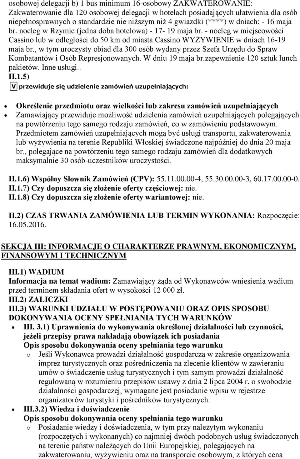 - nocleg w miejscowości Cassino lub w odległości do 50 km od miasta Cassino WYŻYWIENIE w dniach 16-19 maja br.
