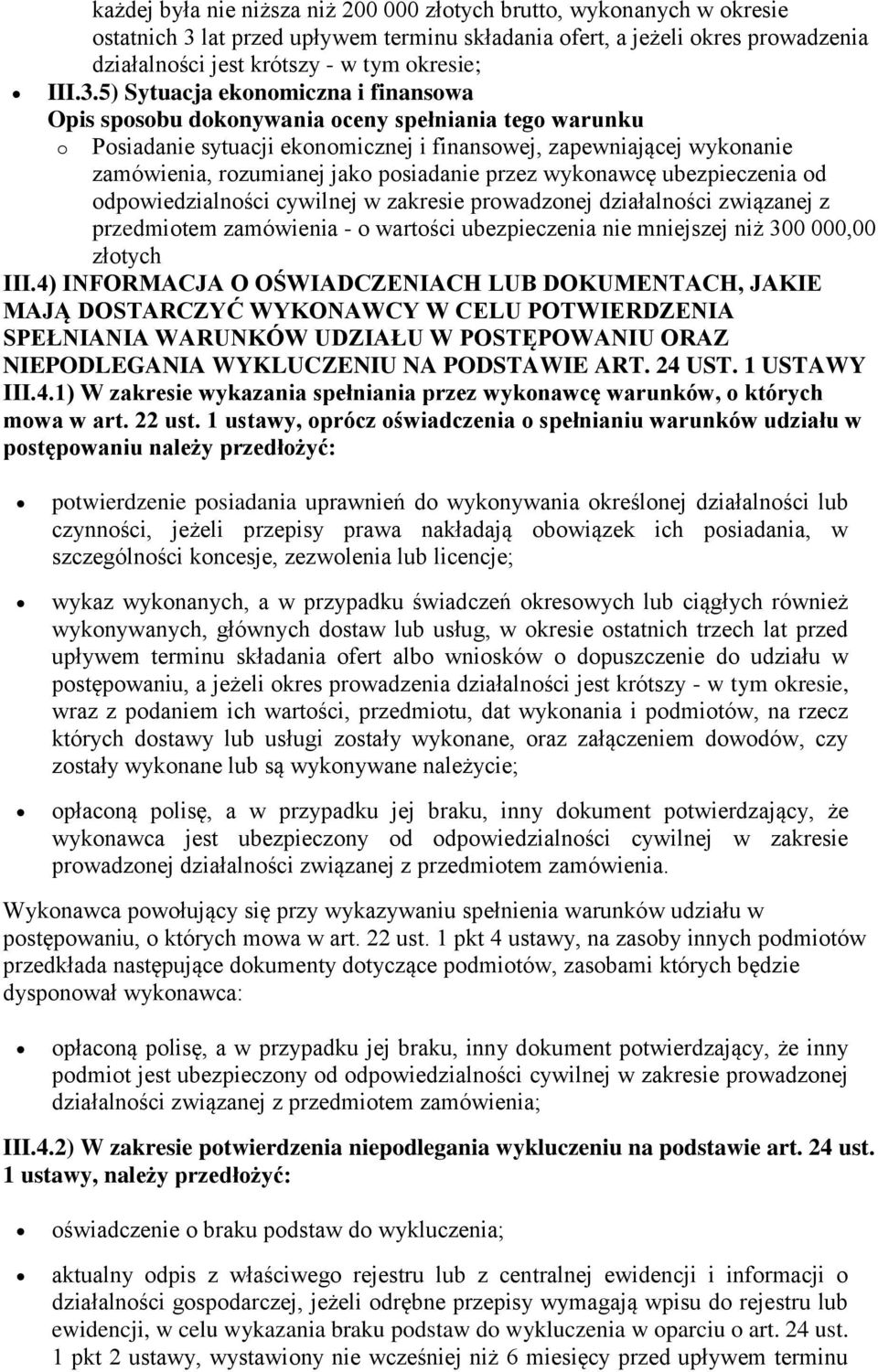 5) Sytuacja ekonomiczna i finansowa o Posiadanie sytuacji ekonomicznej i finansowej, zapewniającej wykonanie zamówienia, rozumianej jako posiadanie przez wykonawcę ubezpieczenia od odpowiedzialności