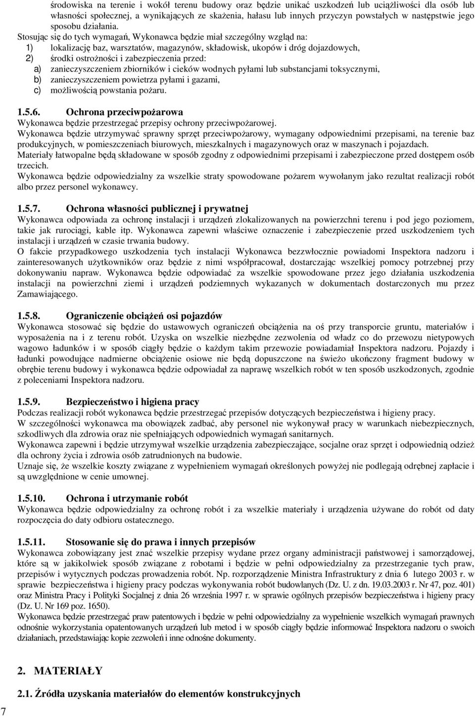 Stosując się do tych wymagań, Wykonawca będzie miał szczególny wzgląd na: 1) lokalizację baz, warsztatów, magazynów, składowisk, ukopów i dróg dojazdowych, 2) środki ostrożności i zabezpieczenia