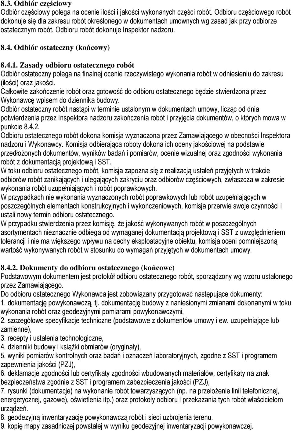 Odbiór ostateczny (końcowy) 8.4.1. Zasady odbioru ostatecznego robót Odbiór ostateczny polega na finalnej ocenie rzeczywistego wykonania robót w odniesieniu do zakresu (ilości) oraz jakości.