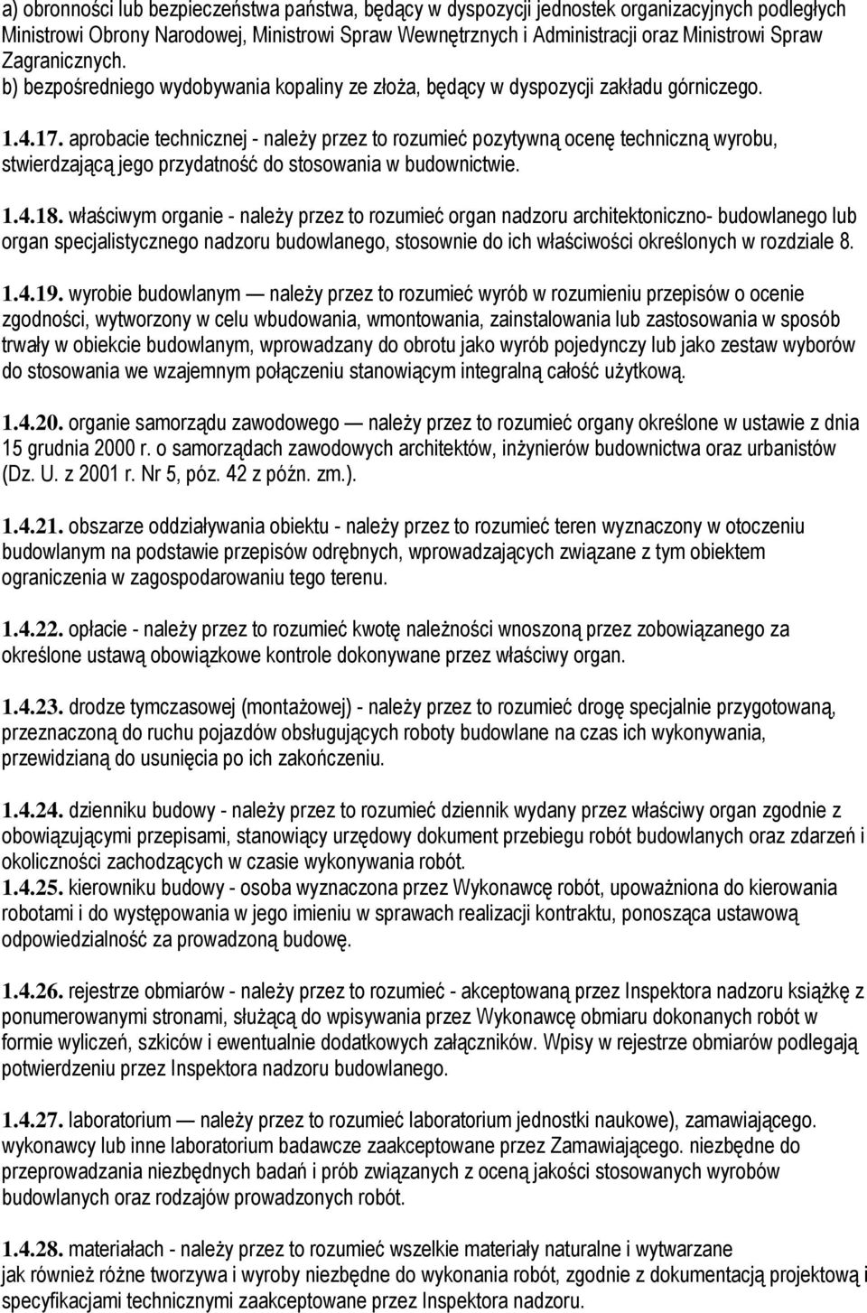 aprobacie technicznej - naleŝy przez to rozumieć pozytywną ocenę techniczną wyrobu, stwierdzającą jego przydatność do stosowania w budownictwie. 1.4.18.