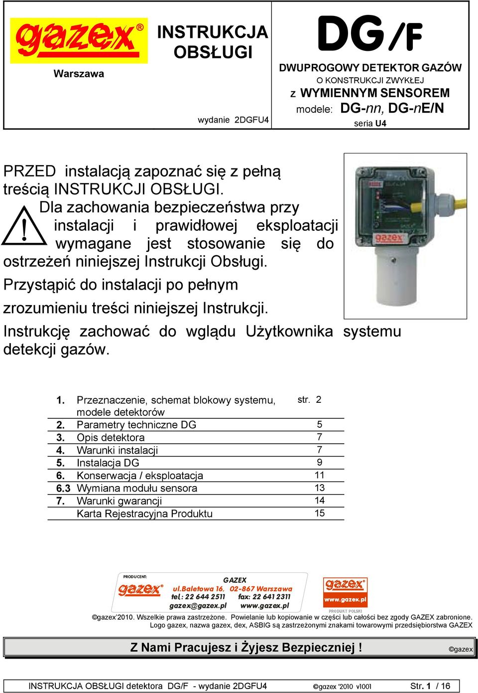 Przystąpić do instalacji po pełnym zrozumieniu treści niniejszej Instrukcji. Instrukcję zachować do wglądu Użytkownika systemu detekcji gazów. 1. Przeznaczenie, schemat blokowy systemu, str.