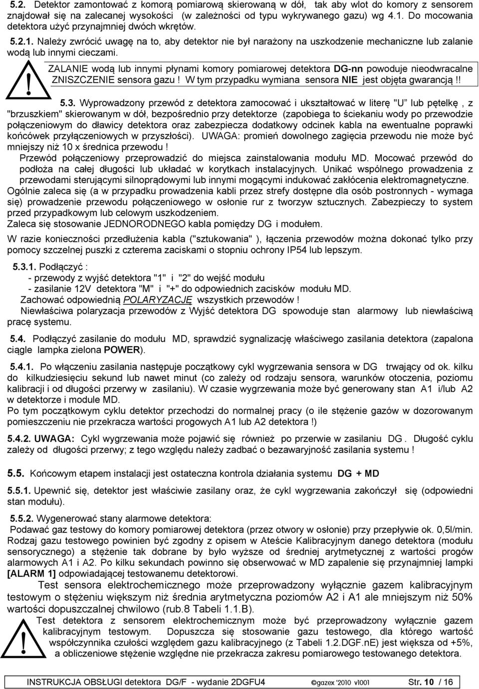 ZALANIE wodą lub innymi płynami komory pomiarowej detektora DG-nn powoduje nieodwracalne ZNISZCZENIE sensora gazu! W tym przypadku wymiana sensora NIE jest objęta gwarancją!! 5.3.