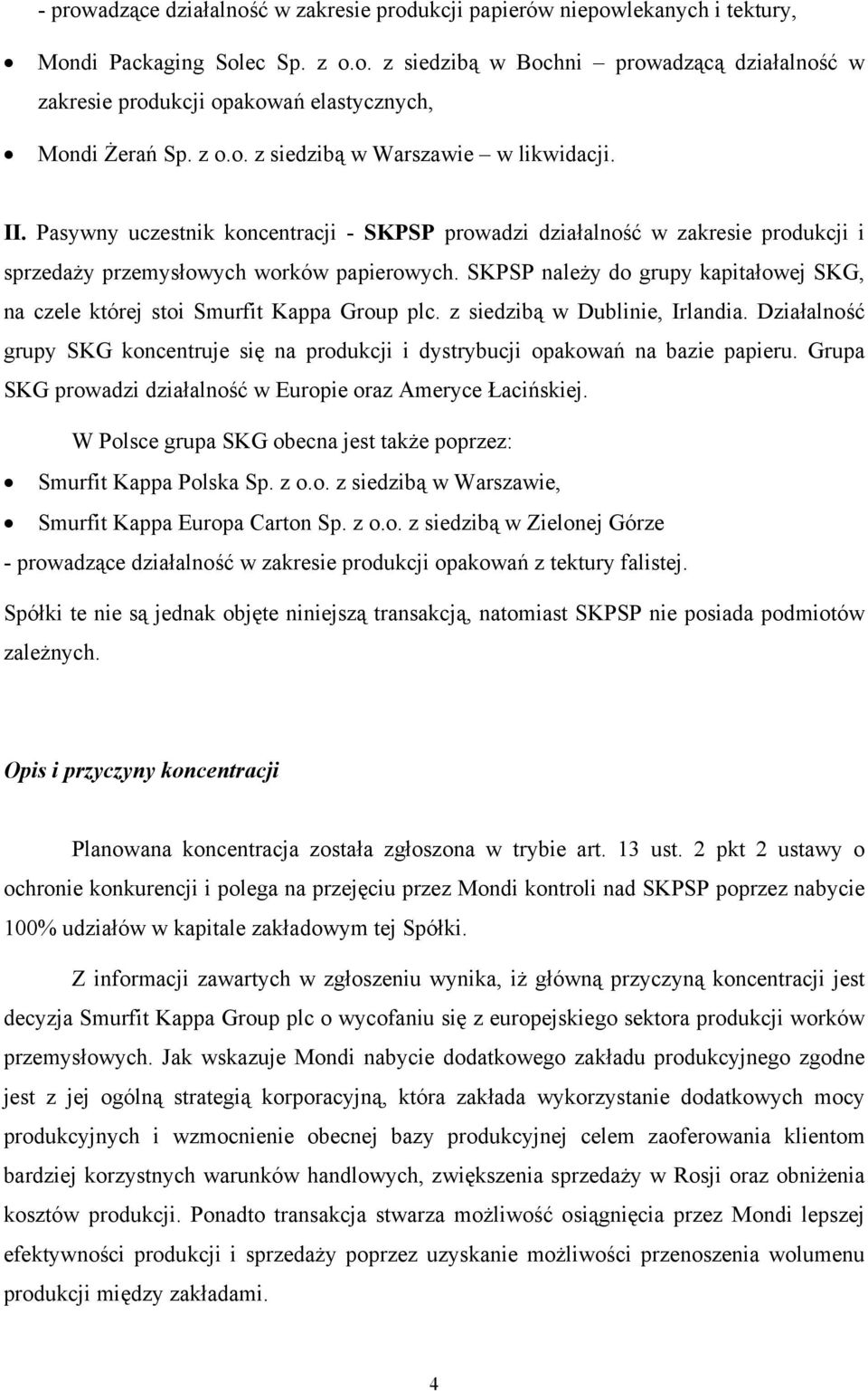 SKPSP należy do grupy kapitałowej SKG, na czele której stoi Smurfit Kappa Group plc. z siedzibą w Dublinie, Irlandia.