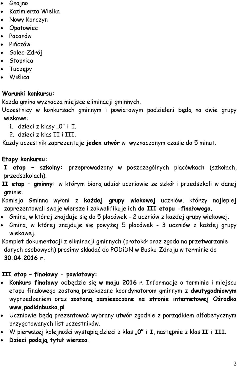 Każdy uczestnik zaprezentuje jeden utwór w wyznaczonym czasie do 5 minut. Etapy konkursu: I etap szkolny: przeprowadzony w poszczególnych placówkach (szkołach, przedszkolach).