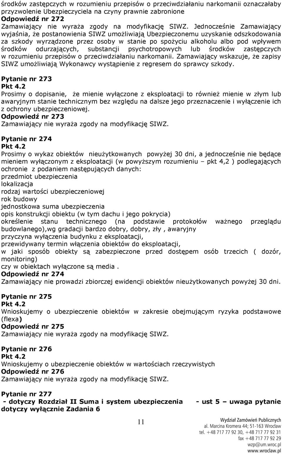 lub środków zastępczych w rozumieniu przepisów o przeciwdziałaniu narkomanii. Zamawiający wskazuje, że zapisy SIWZ umożliwiają Wykonawcy wystąpienie z regresem do sprawcy szkody. Pytanie nr 273 Pkt 4.